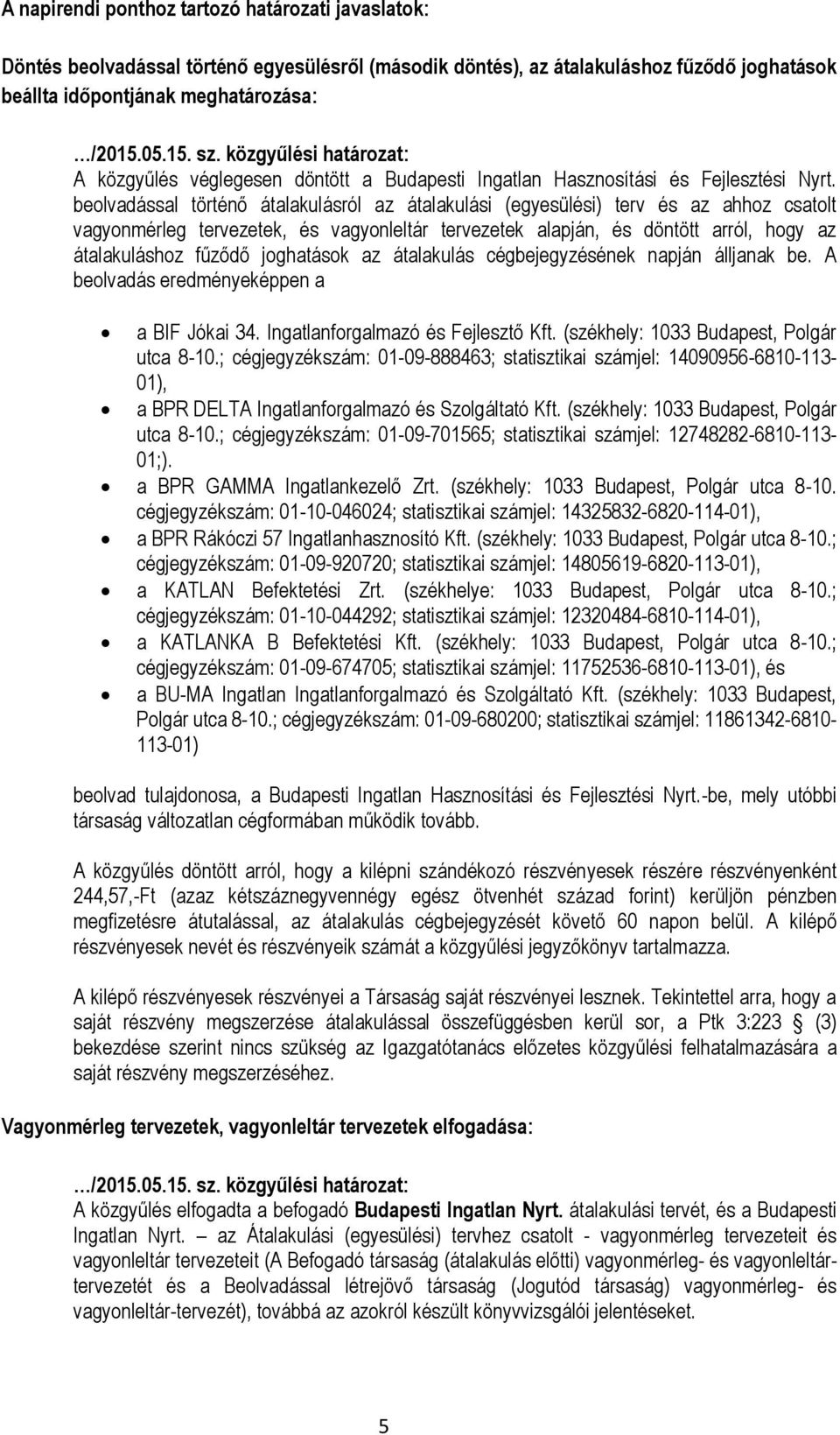 beolvadással történő átalakulásról az átalakulási (egyesülési) terv és az ahhoz csatolt vagyonmérleg tervezetek, és vagyonleltár tervezetek alapján, és döntött arról, hogy az átalakuláshoz fűződő