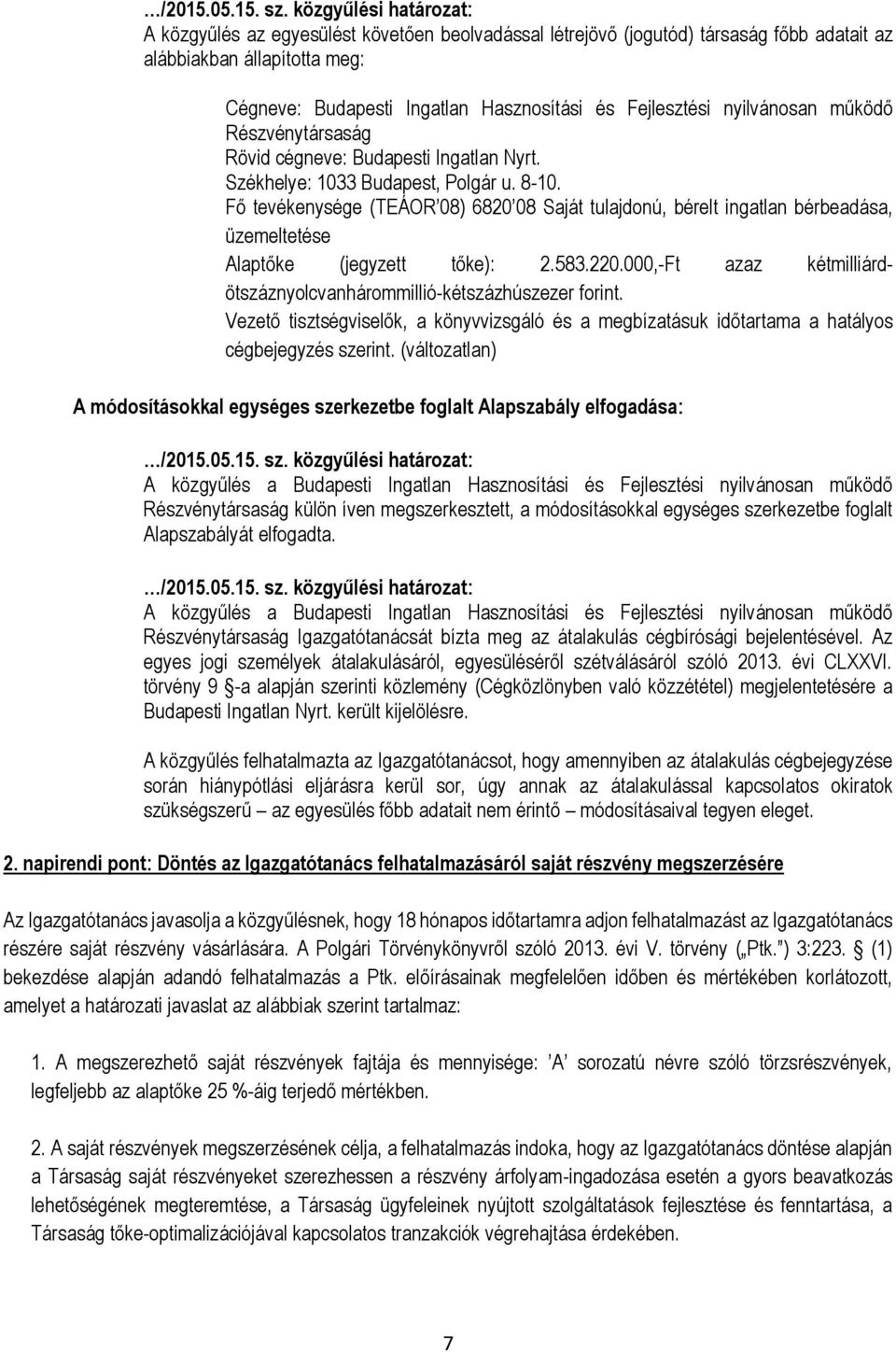 Fő tevékenysége (TEÁOR 08) 6820 08 Saját tulajdonú, bérelt ingatlan bérbeadása, üzemeltetése Alaptőke (jegyzett tőke): 2.583.220.