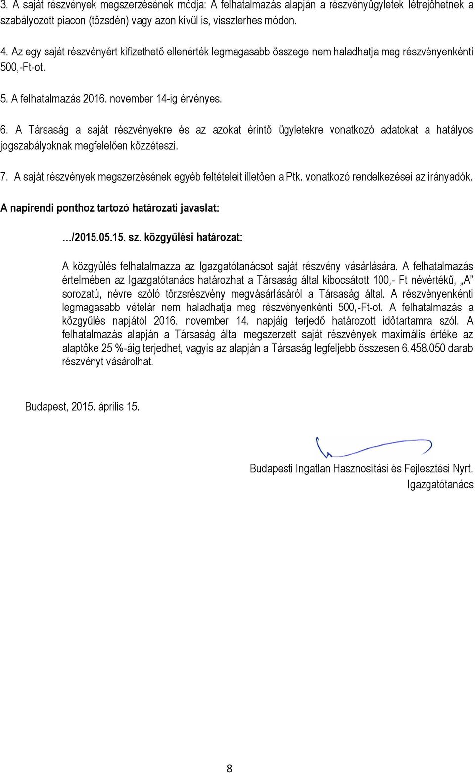 A Társaság a saját részvényekre és az azokat érintő ügyletekre vonatkozó adatokat a hatályos jogszabályoknak megfelelően közzéteszi. 7.