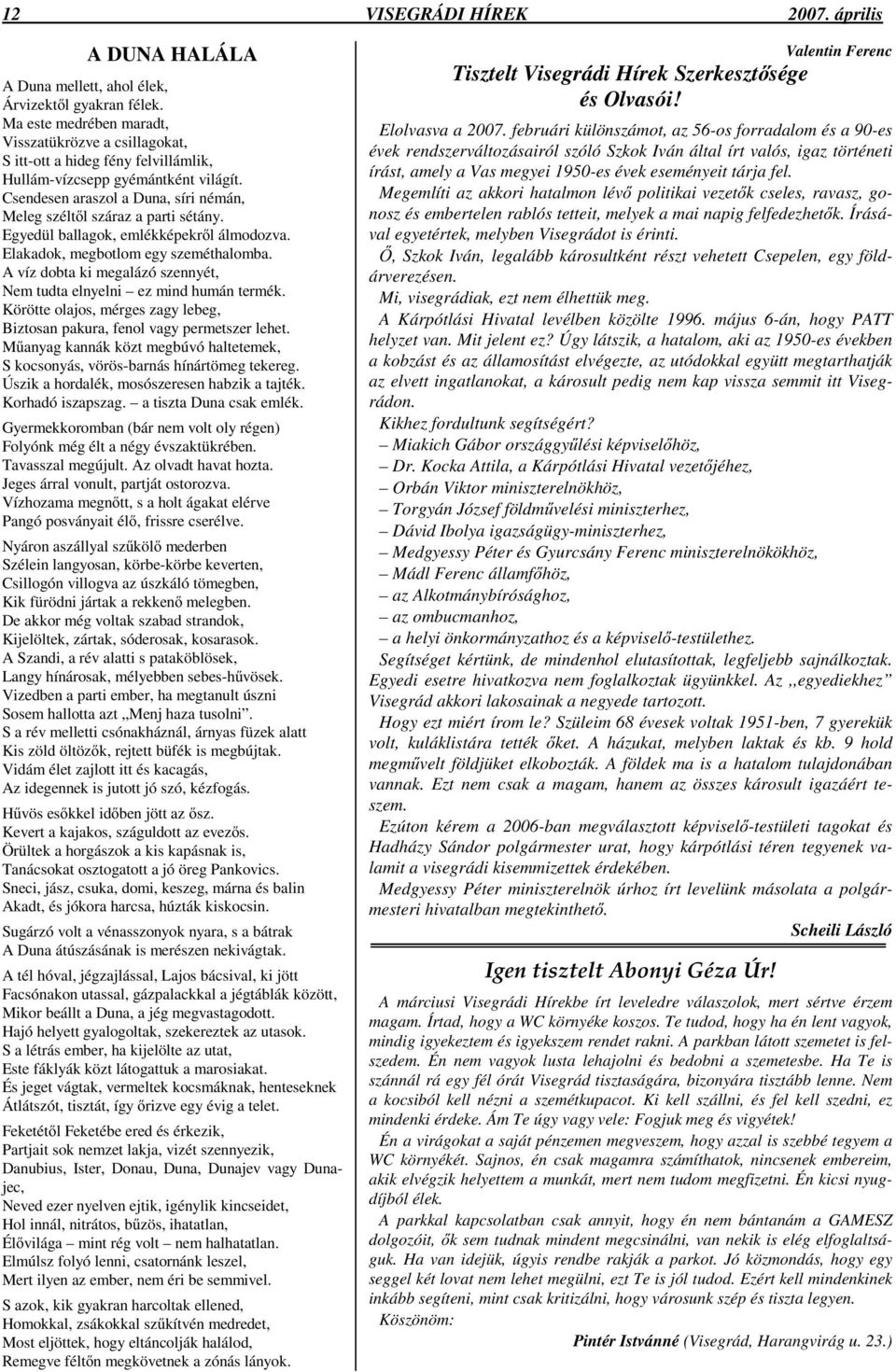 Csendesen araszol a Duna, síri némán, Meleg széltıl száraz a parti sétány. Egyedül ballagok, emlékképekrıl álmodozva. Elakadok, megbotlom egy szeméthalomba.