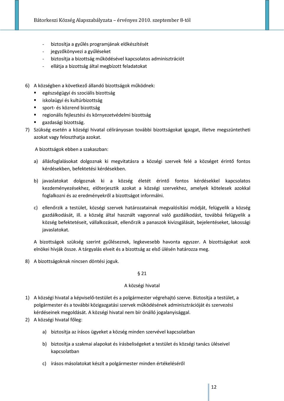 gazdasági bizottság. 7) Szükség esetén a községi hivatal célirányosan további bizottságokat igazgat, illetve megszüntetheti azokat vagy feloszthatja azokat.