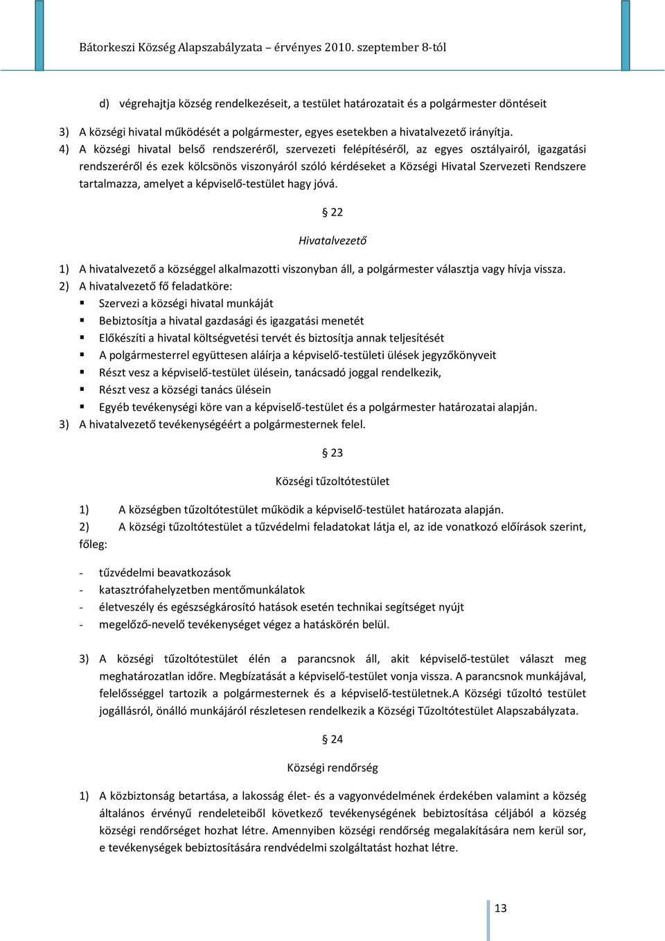 tartalmazza, amelyet a képviselő-testület hagy jóvá. 22 Hivatalvezető 1) A hivatalvezető a községgel alkalmazotti viszonyban áll, a polgármester választja vagy hívja vissza.