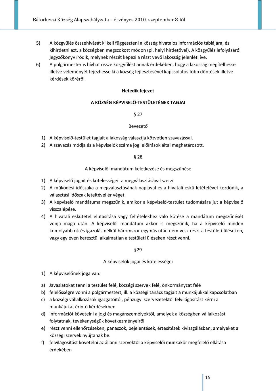 6) A polgármester is hívhat össze közgyűlést annak érdekében, hogy a lakosság megítélhesse illetve véleményét fejezhesse ki a község fejlesztésével kapcsolatos főbb döntések illetve kérdések köréről.