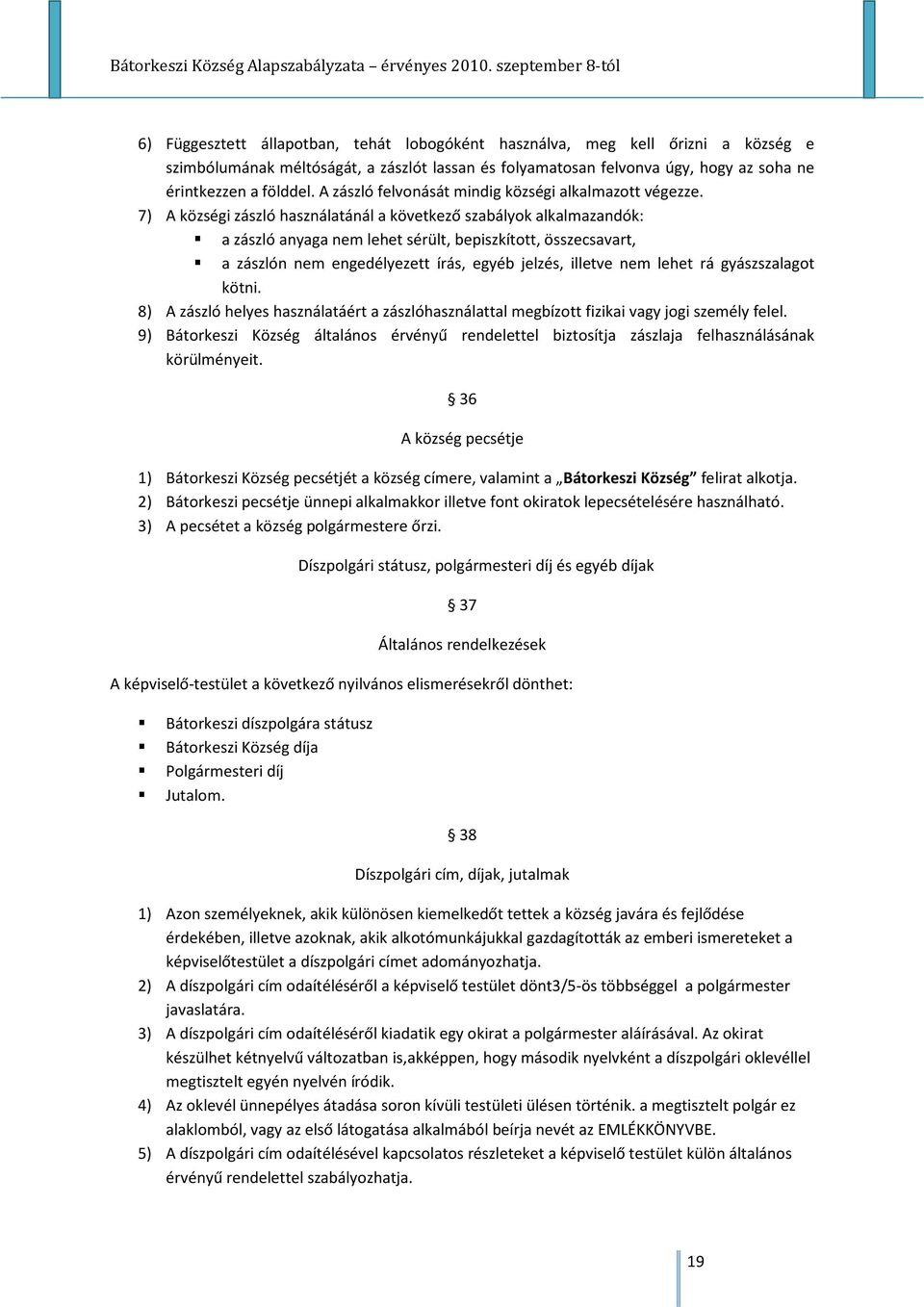 7) A községi zászló használatánál a következő szabályok alkalmazandók: a zászló anyaga nem lehet sérült, bepiszkított, összecsavart, a zászlón nem engedélyezett írás, egyéb jelzés, illetve nem lehet