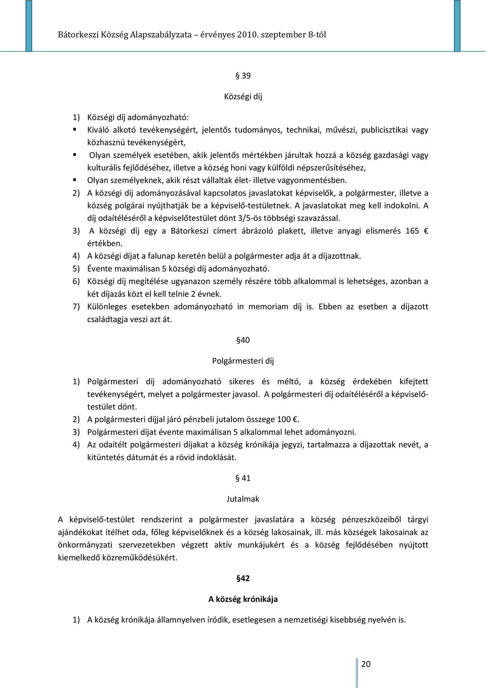 vagyonmentésben. 2) A községi díj adományozásával kapcsolatos javaslatokat képviselők, a polgármester, illetve a község polgárai nyújthatják be a képviselő-testületnek.