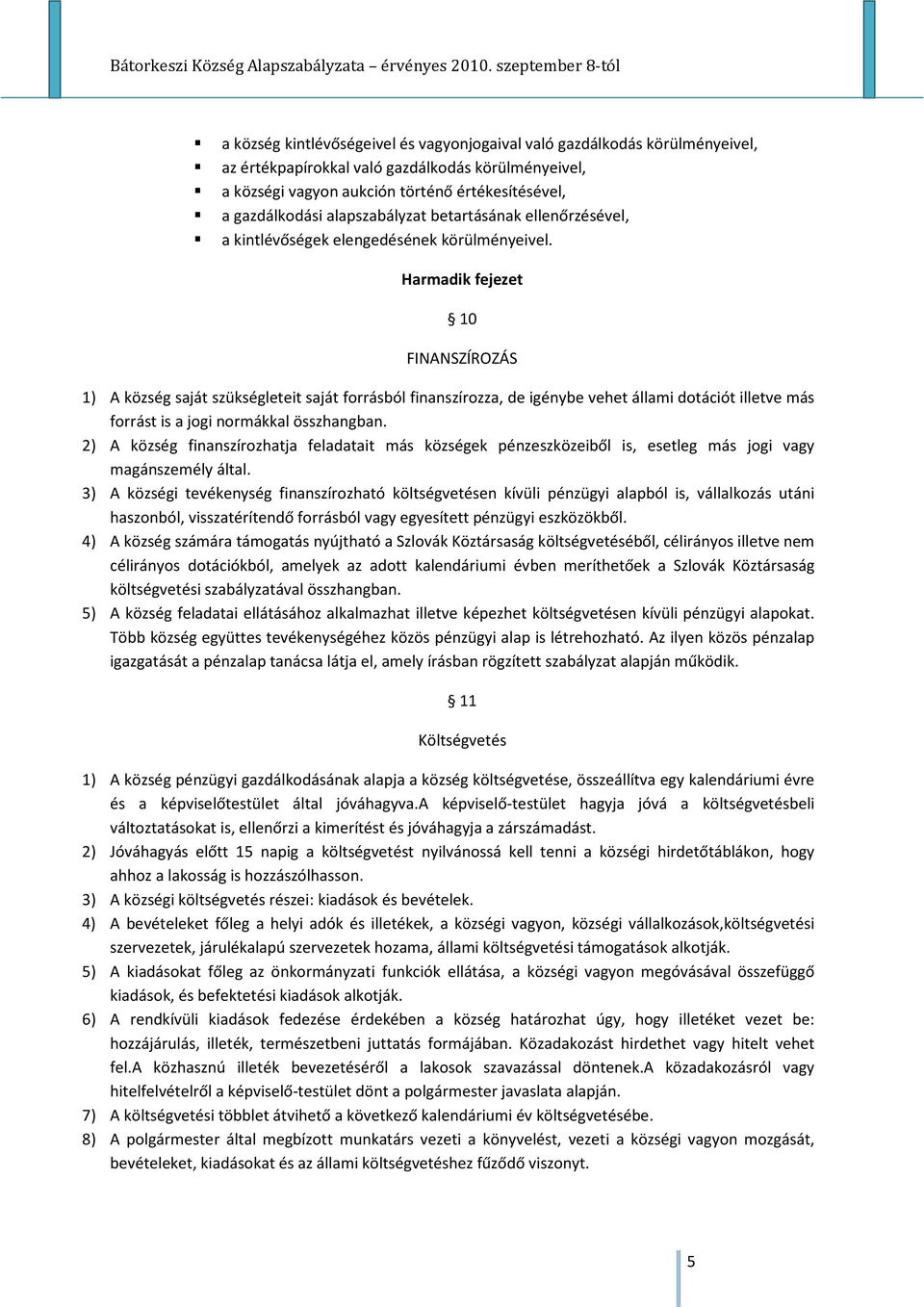 Harmadik fejezet 10 FINANSZÍROZÁS 1) A község saját szükségleteit saját forrásból finanszírozza, de igénybe vehet állami dotációt illetve más forrást is a jogi normákkal összhangban.