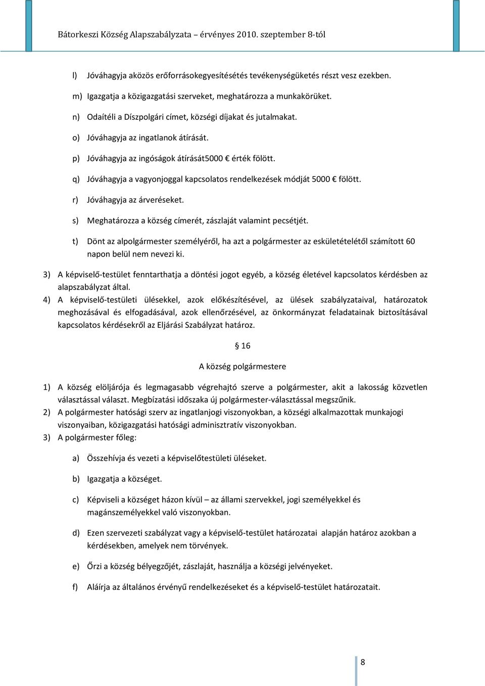 q) Jóváhagyja a vagyonjoggal kapcsolatos rendelkezések módját 5000 fölött. r) Jóváhagyja az árveréseket. s) Meghatározza a község címerét, zászlaját valamint pecsétjét.