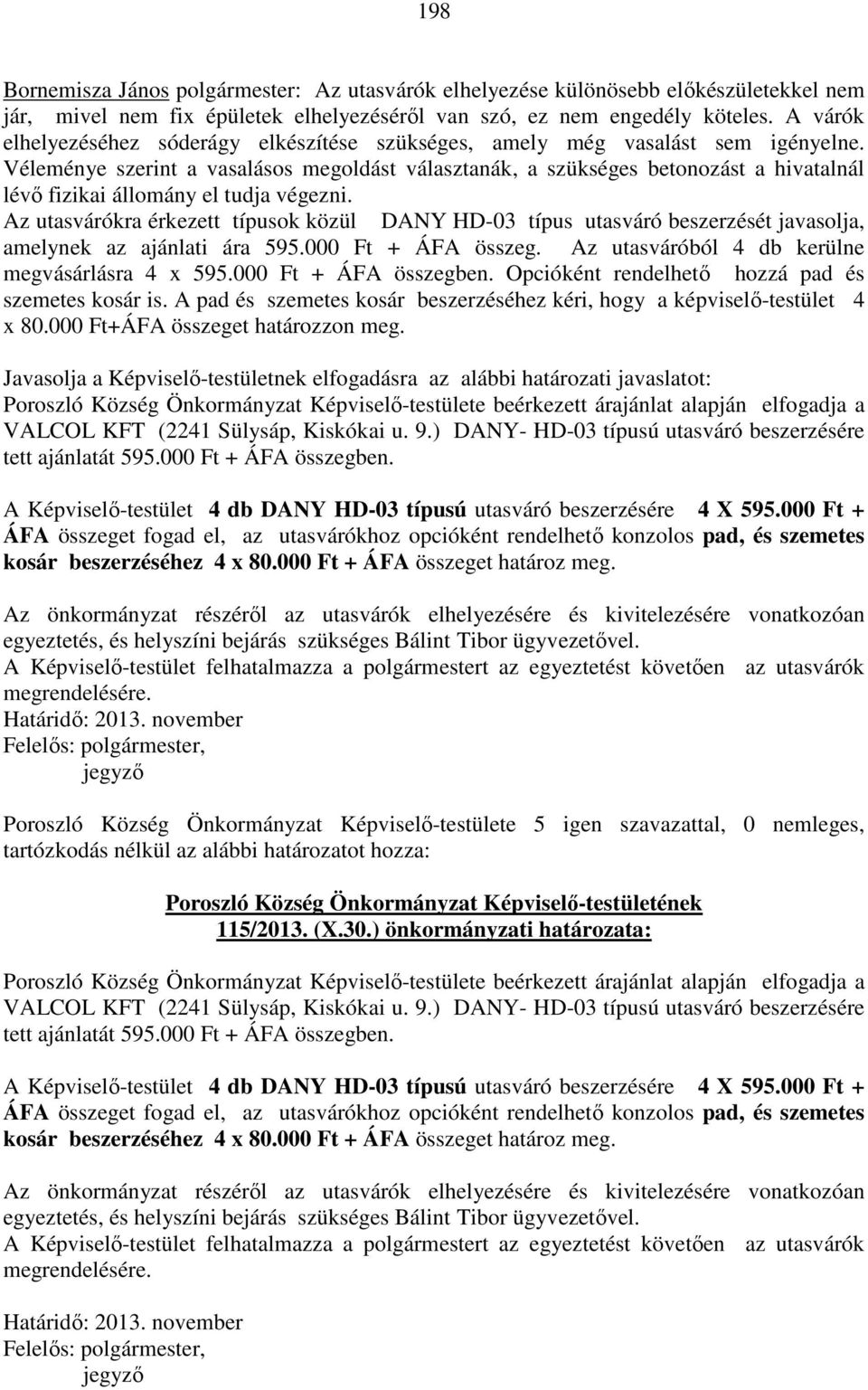 Véleménye szerint a vasalásos megoldást választanák, a szükséges betonozást a hivatalnál lévő fizikai állomány el tudja végezni.