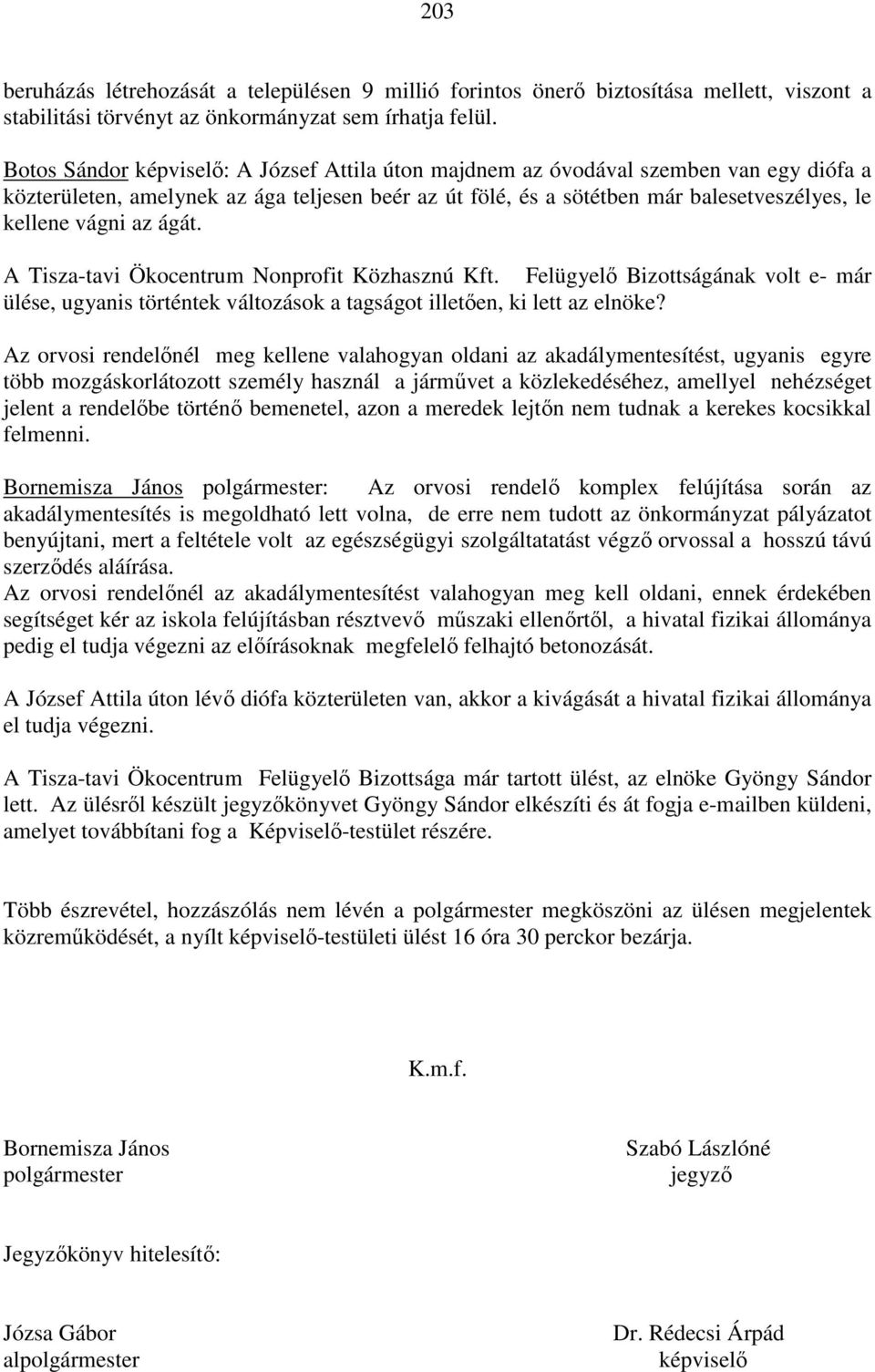 az ágát. A Tisza-tavi Ökocentrum Nonprofit Közhasznú Kft. Felügyelő Bizottságának volt e- már ülése, ugyanis történtek változások a tagságot illetően, ki lett az elnöke?