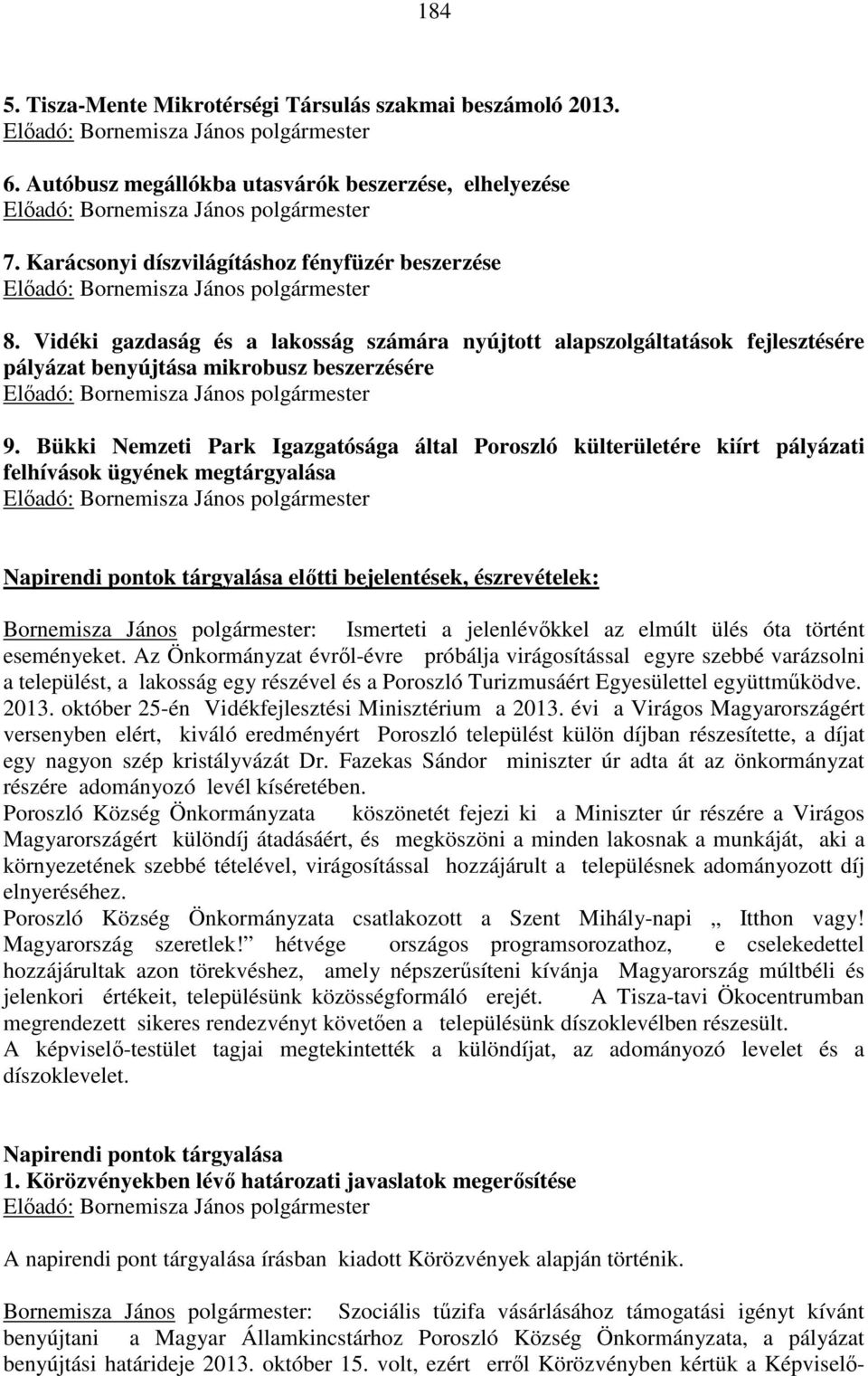 Bükki Nemzeti Park Igazgatósága által Poroszló külterületére kiírt pályázati felhívások ügyének megtárgyalása Napirendi pontok tárgyalása előtti bejelentések, észrevételek: Bornemisza János