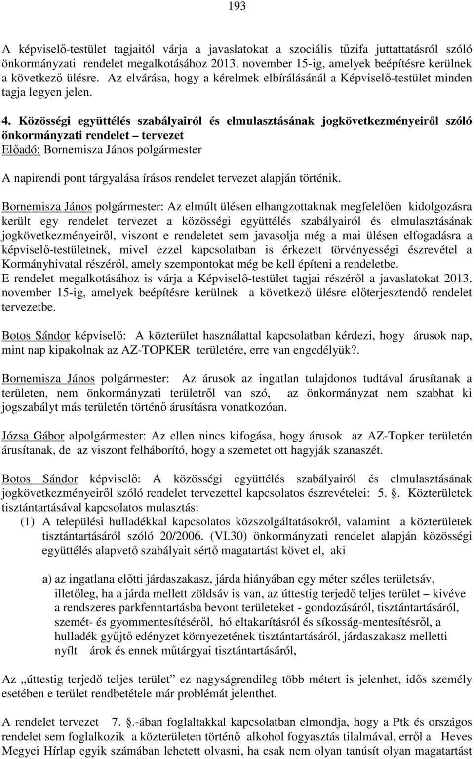 Közösségi együttélés szabályairól és elmulasztásának jogkövetkezményeiről szóló önkormányzati rendelet tervezet A napirendi pont tárgyalása írásos rendelet tervezet alapján történik.