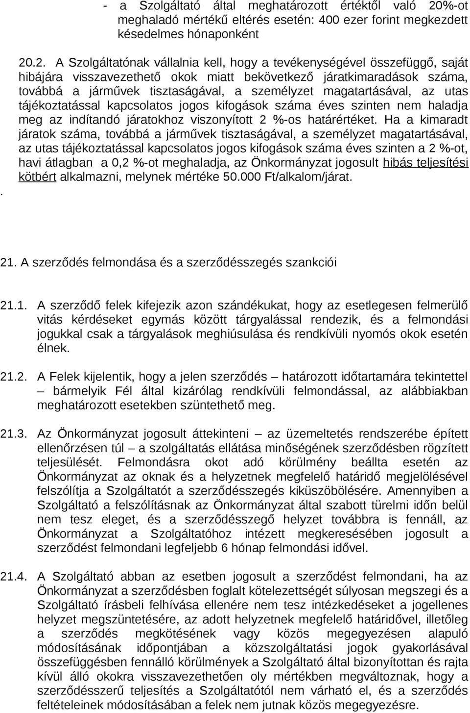 .2. A Szolgáltatónak vállalnia kell, hogy a tevékenységével összefüggő, saját hibájára visszavezethető okok miatt bekövetkező járatkimaradások száma, továbbá a járművek tisztaságával, a személyzet