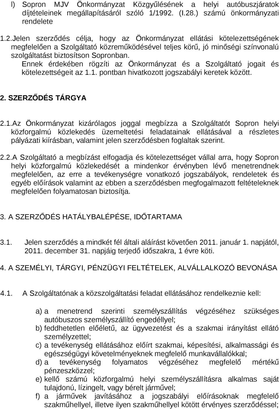 Ennek érdekében rögzíti az Önkormányzat és a Szolgáltató jogait és kötelezettségeit az 1.