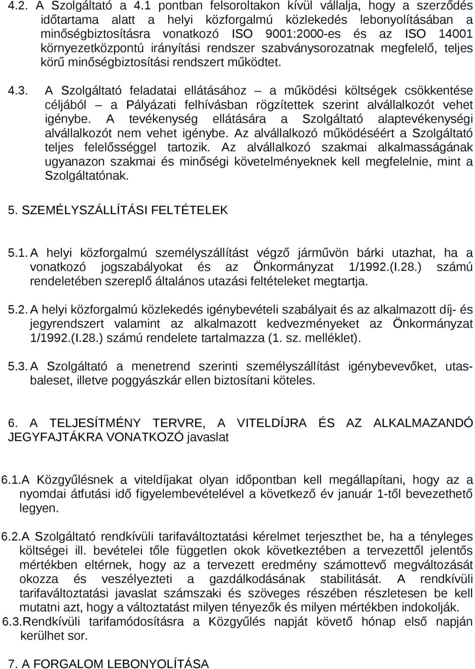 környezetközpontú irányítási rendszer szabványsorozatnak megfelelő, teljes körű minőségbiztosítási rendszert működtet. 4.3.