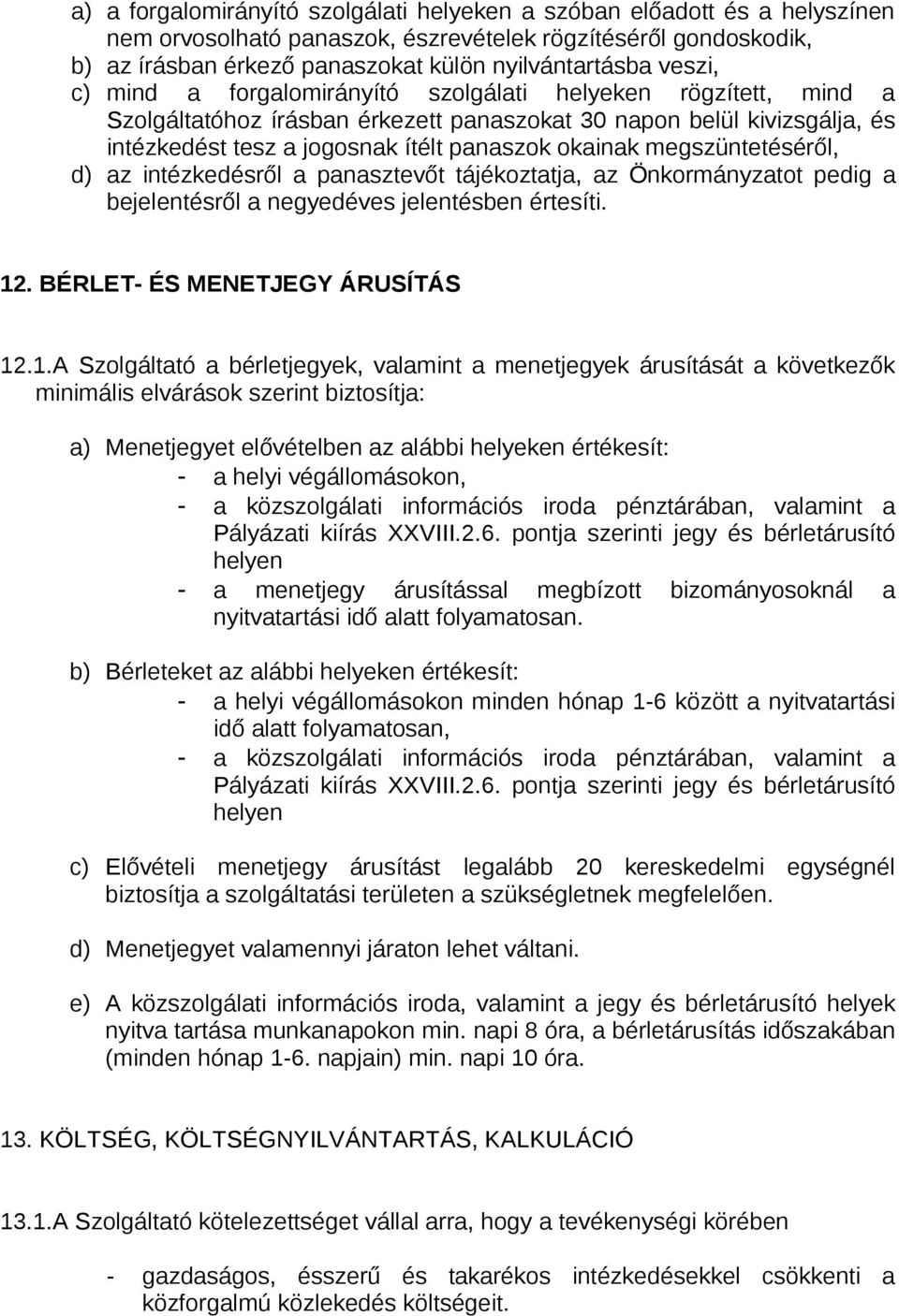 megszüntetéséről, d) az intézkedésről a panasztevőt tájékoztatja, az Önkormányzatot pedig a bejelentésről a negyedéves jelentésben értesíti. 12