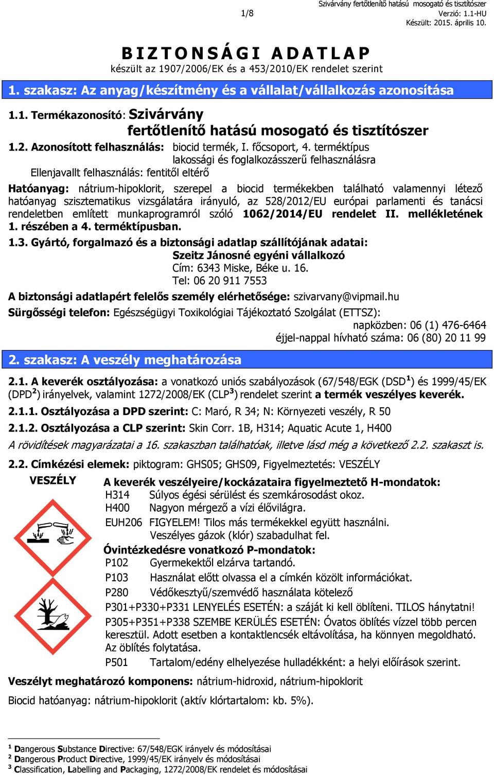 terméktípus lakossági és foglalkozásszerű felhasználásra Ellenjavallt felhasználás: fentitől eltérő Hatóanyag: nátrium-hipoklorit, szerepel a biocid termékekben található valamennyi létező hatóanyag