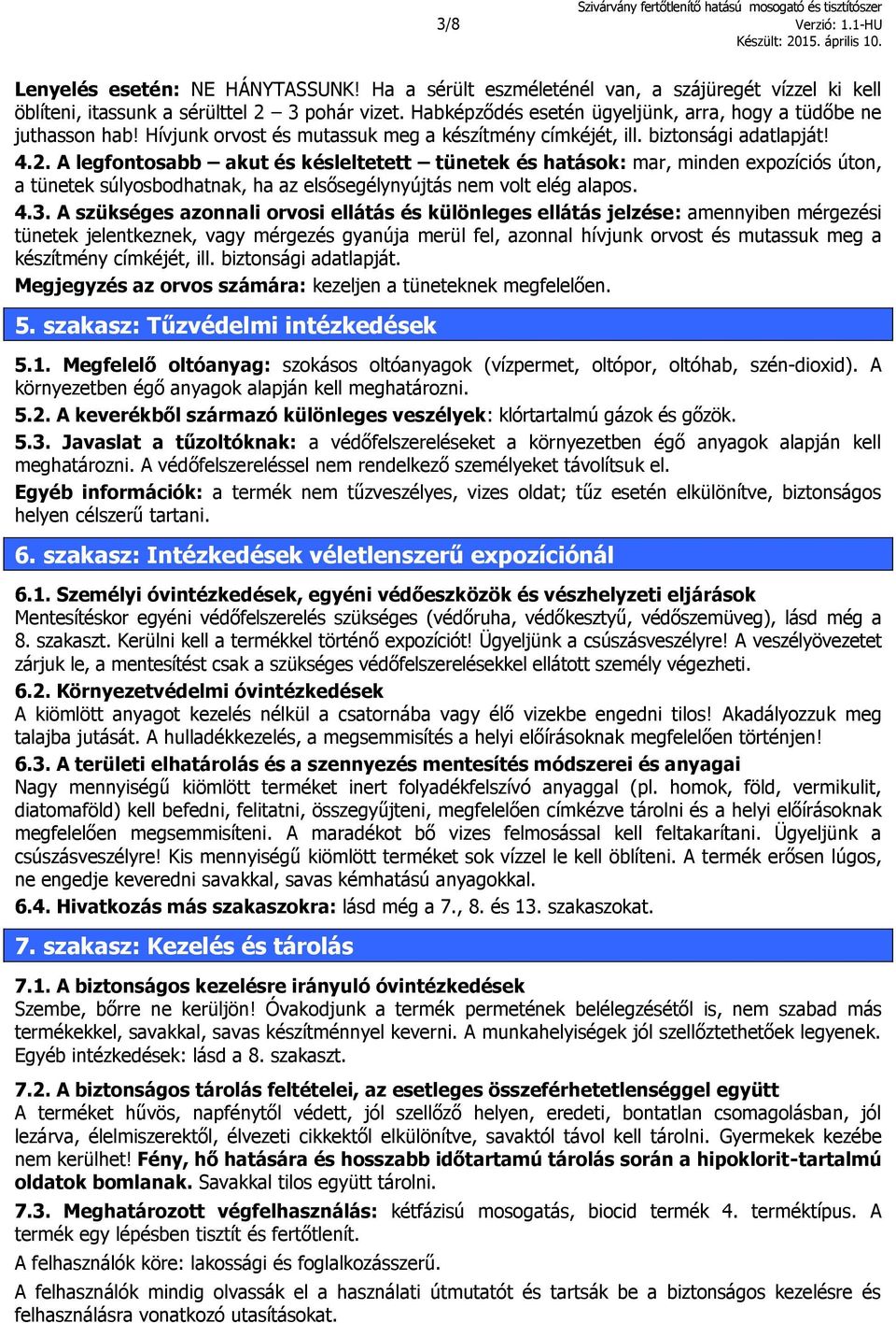 A legfontosabb akut és késleltetett tünetek és hatások: mar, minden expozíciós úton, a tünetek súlyosbodhatnak, ha az elsősegélynyújtás nem volt elég alapos. 4.3.