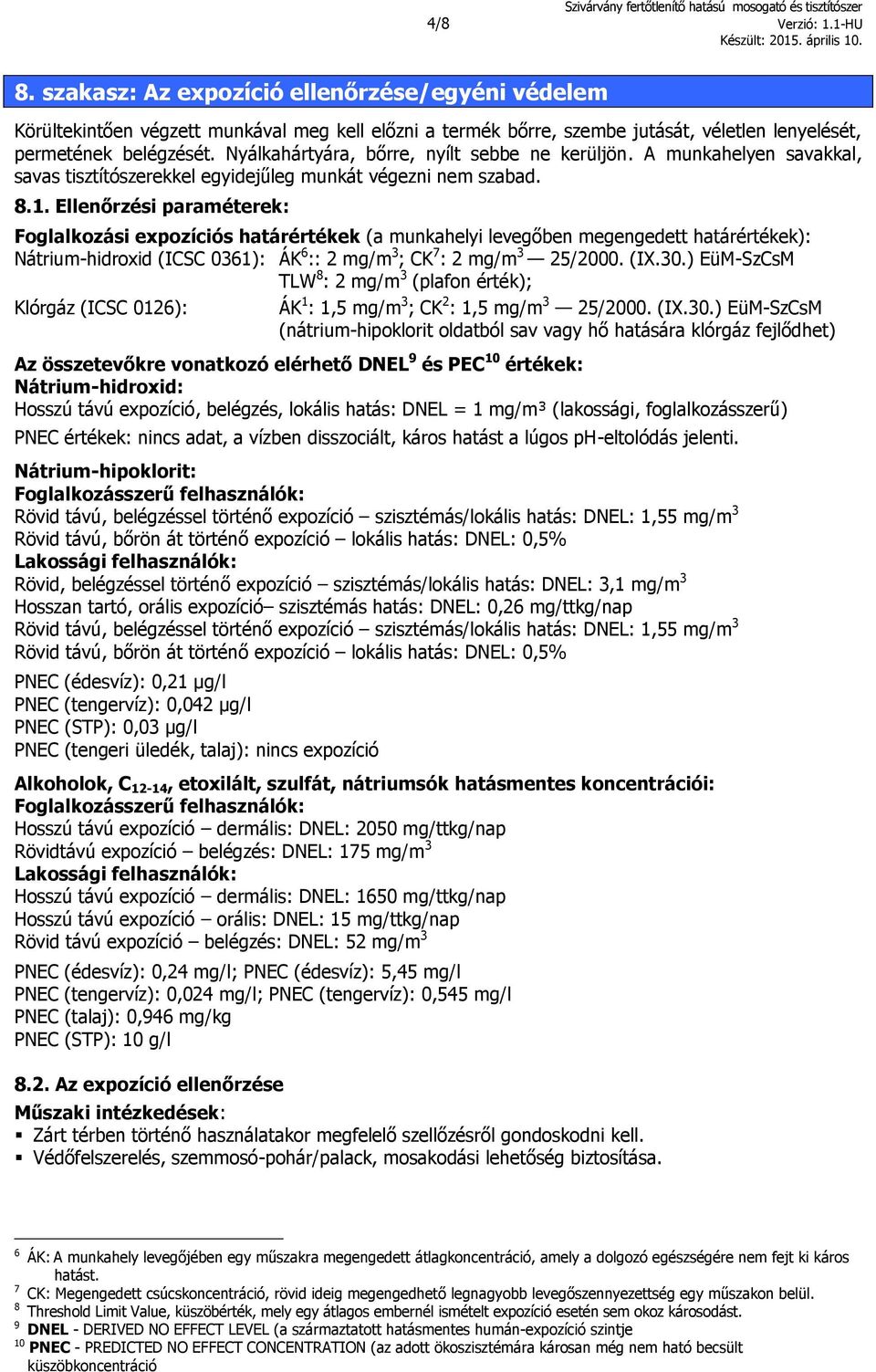 Ellenőrzési paraméterek: Foglalkozási expozíciós határértékek (a munkahelyi levegőben megengedett határértékek): Nátrium-hidroxid (ICSC 0361): ÁK 6 :: 2 mg/m 3 ; CK 7 : 2 mg/m 3 25/2000. (IX.30.