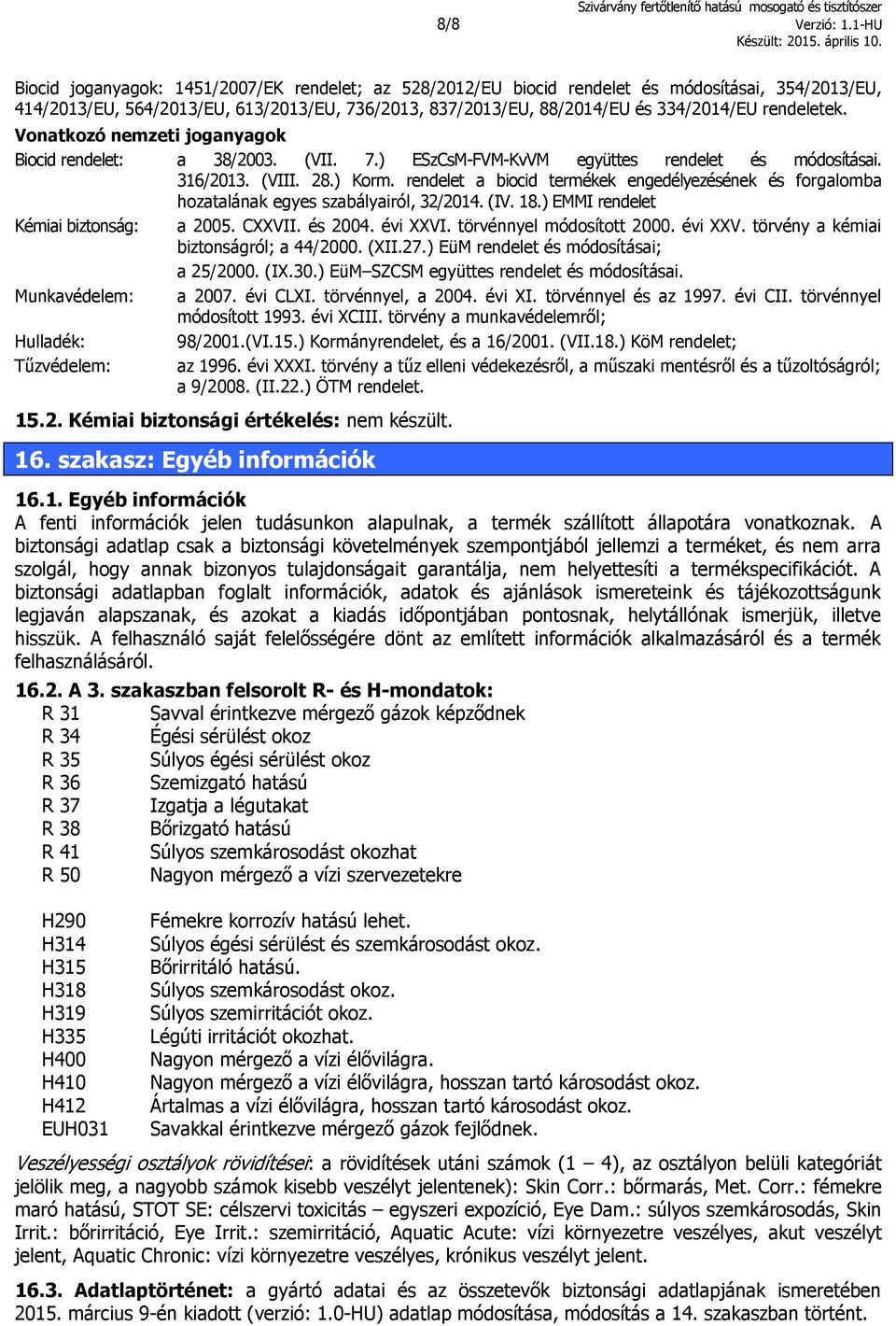 rendeletek. Vonatkozó nemzeti joganyagok Biocid rendelet: a 38/2003. (VII. 7.) ESzCsM-FVM-KvVM együttes rendelet és módosításai. 316/2013. (VIII. 28.) Korm.