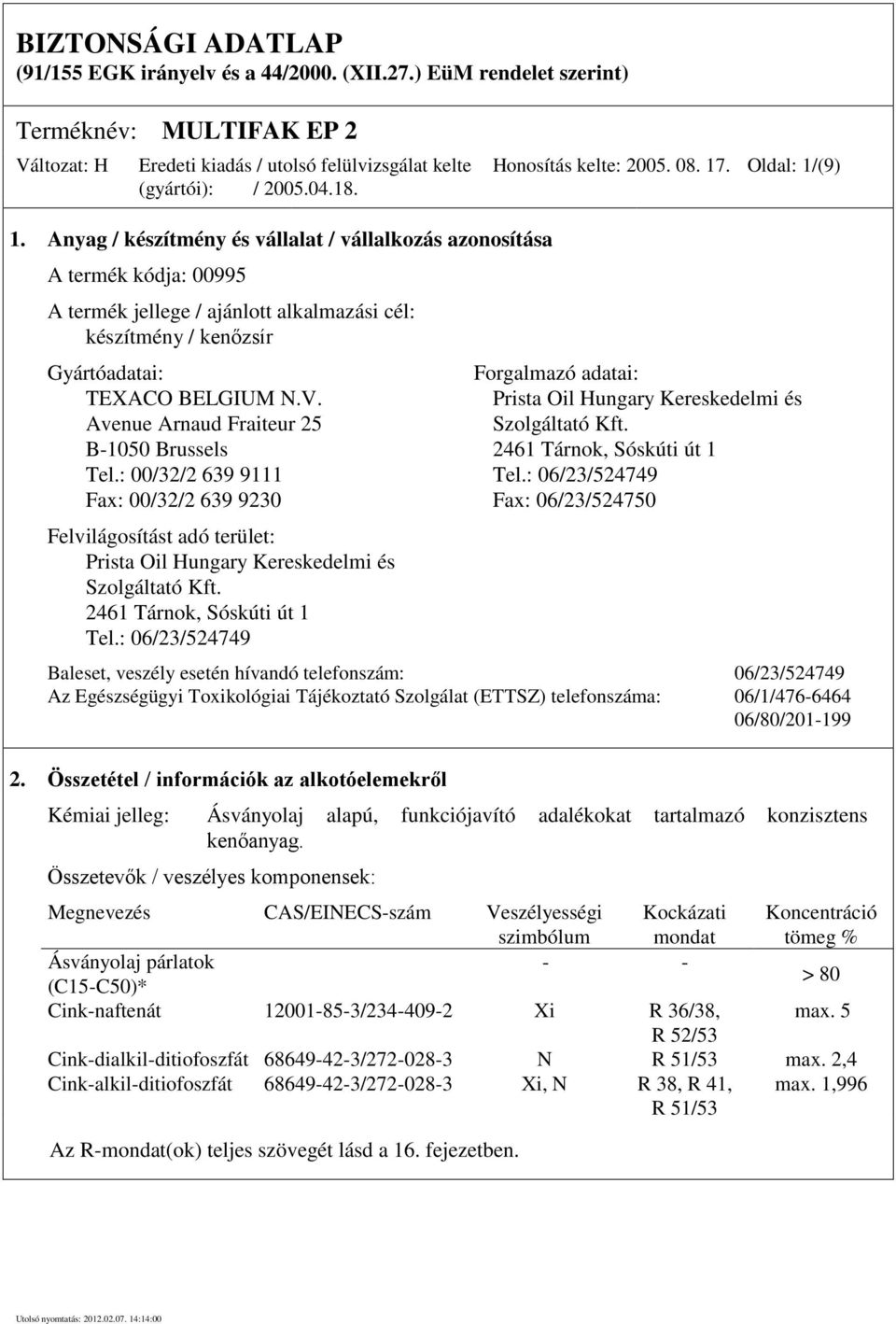 Prista Oil Hungary Kereskedelmi és Avenue Arnaud Fraiteur 25 Szolgáltató Kft. B-1050 Brussels 2461 Tárnok, Sóskúti út 1 Tel.: 00/32/2 639 9111 Tel.