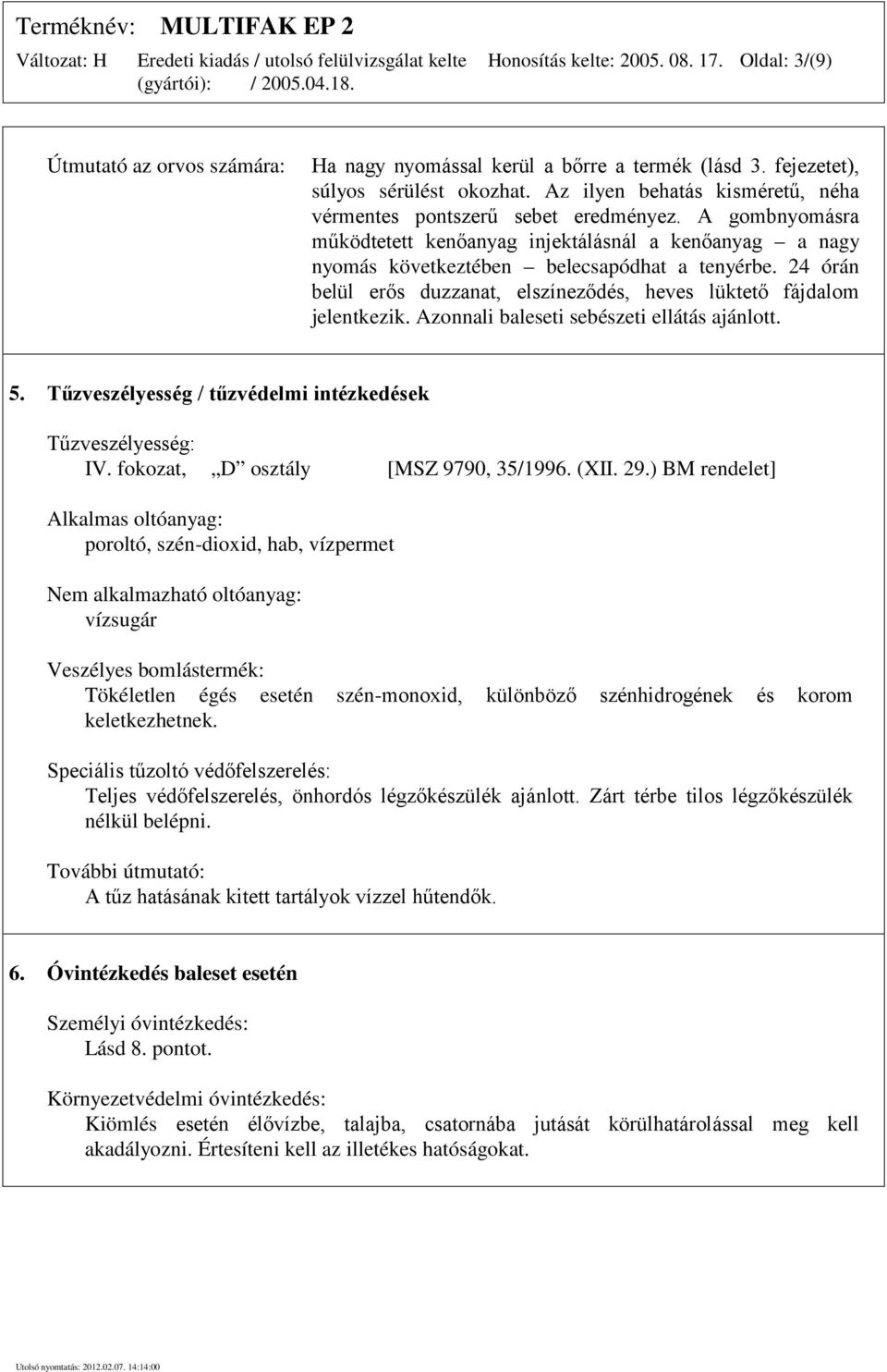 24 órán belül erős duzzanat, elszíneződés, heves lüktető fájdalom jelentkezik. Azonnali baleseti sebészeti ellátás ajánlott. 5. Tűzveszélyesség / tűzvédelmi intézkedések Tűzveszélyesség: IV.