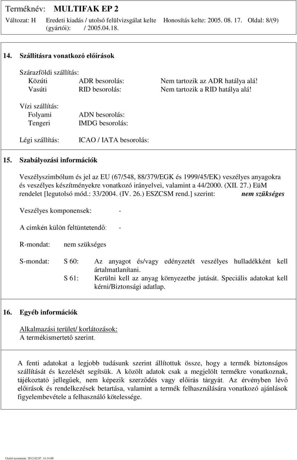 Szabályozási információk Veszélyszimbólum és jel az EU (67/548, 88/379/EGK és 1999/45/EK) veszélyes anyagokra és veszélyes készítményekre vonatkozó irányelvei, valamint a 44/2000. (XII. 27.