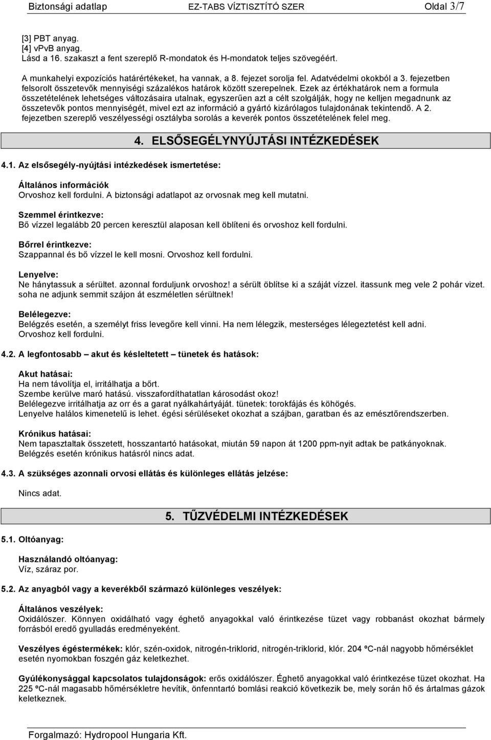 Ezek az értékhatárok nem a formula összetételének lehetséges változásaira utalnak, egyszerűen azt a célt szolgálják, hogy ne kelljen megadnunk az összetevők pontos mennyiségét, mivel ezt az