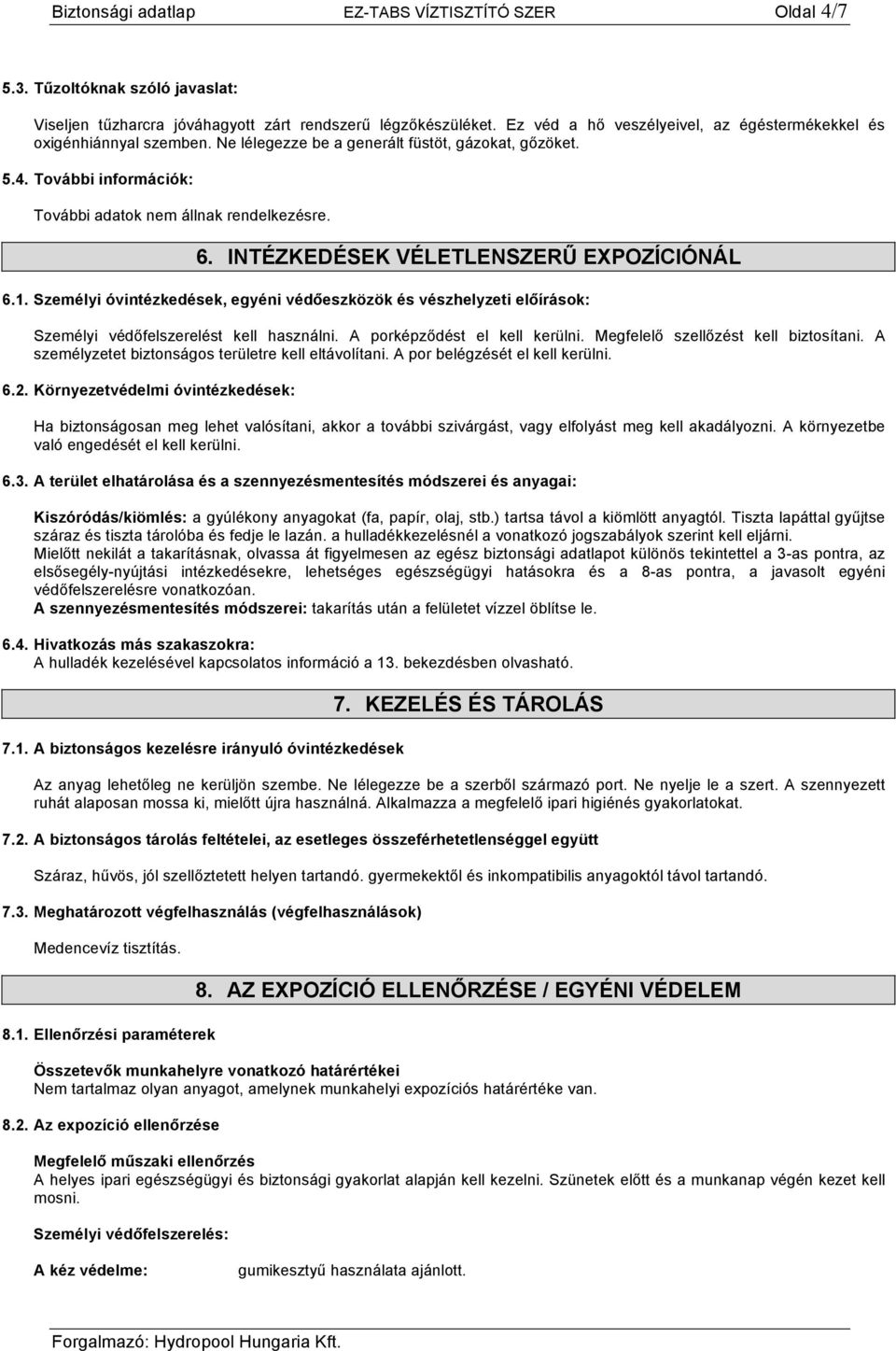 INTÉZKEDÉSEK VÉLETLENSZERŰ EXPOZÍCIÓNÁL 6.1. Személyi óvintézkedések, egyéni védőeszközök és vészhelyzeti előírások: Személyi védőfelszerelést kell használni. A porképződést el kell kerülni.