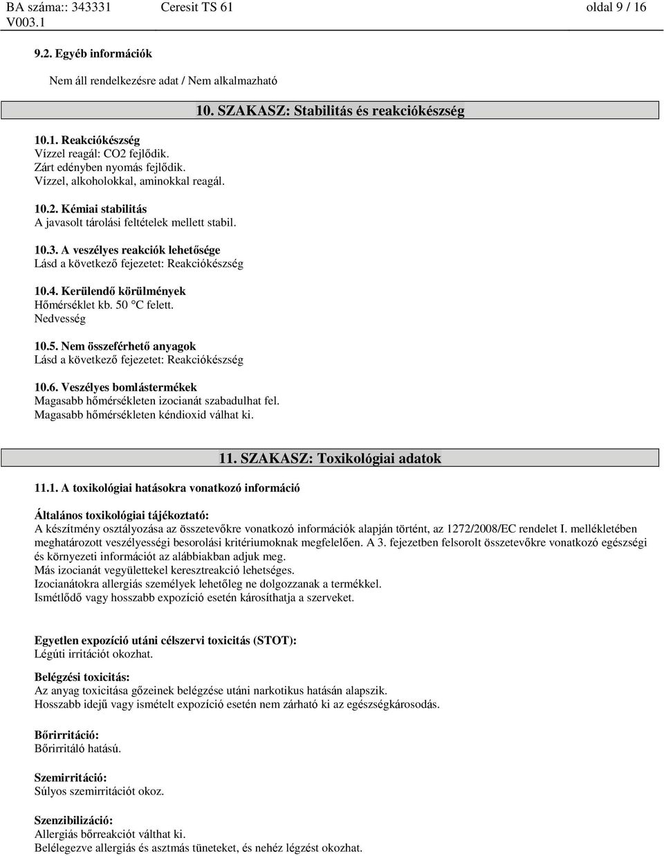 6. Veszélyes bomlástermékek Magasabb hőmérsékleten izocianát szabadulhat fel. Magasabb hőmérsékleten kéndioxid válhat ki. 10. SZAKASZ: Stabilitás és reakciókészség 11.1. A toxikológiai hatásokra vonatkozó információ 11.