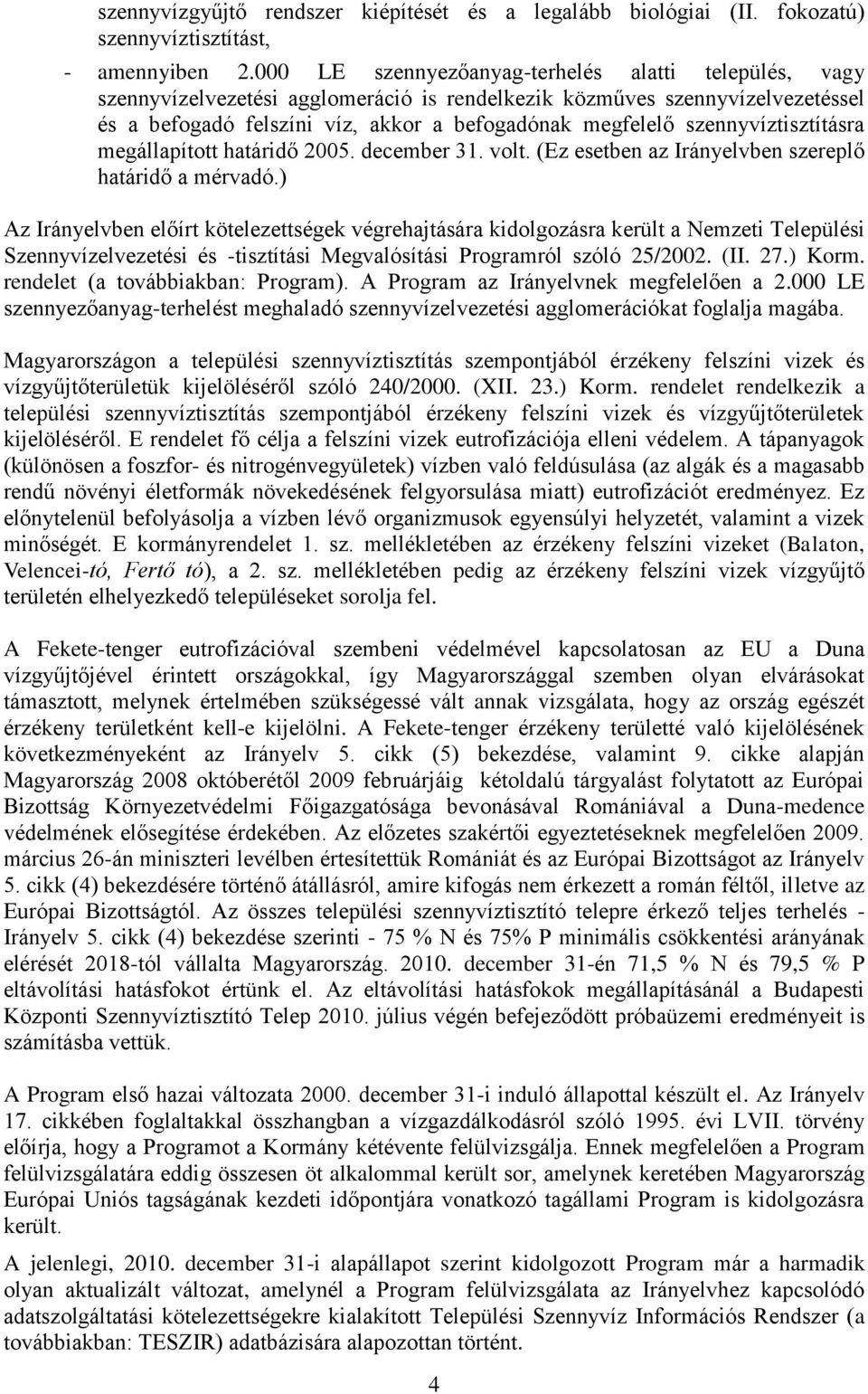 szennyvíztisztításra megállapított határidő 2005. december 31. volt. (Ez esetben az Irányelvben szereplő határidő a mérvadó.