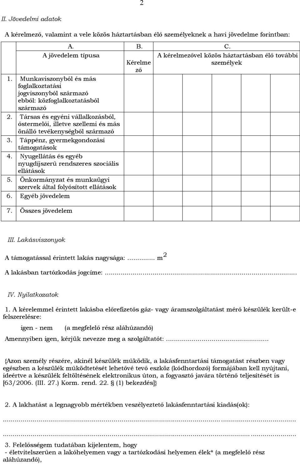 Társas és egyéni vállalkozásból, őstermelői, illetve szellemi és más önálló tevékenységből származó 3. Táppénz, gyermekgondozási támogatások 4.