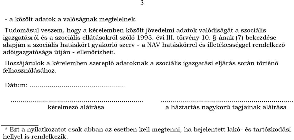 -ának (7) bekezdése alapján a szociális hatáskört gyakorló szerv - a NAV hatáskörrel és illetékességgel rendelkező adóigazgatósága útján - ellenőrizheti.