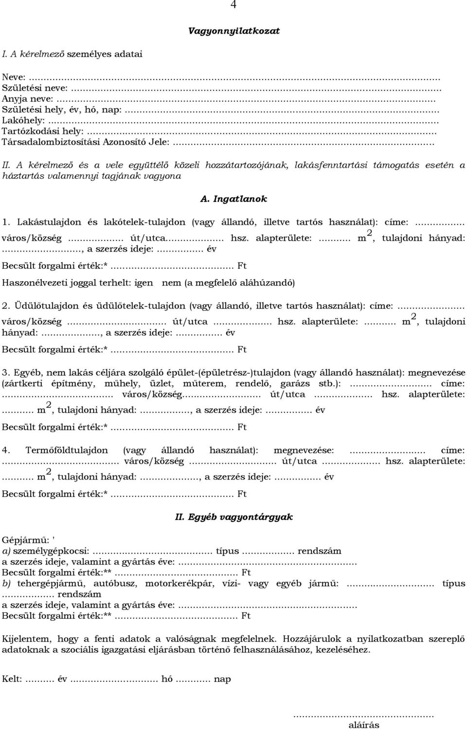 Lakástulajdon és lakótelek-tulajdon (vagy állandó, illetve tartós használat): címe:... város/község... út/utca... hsz. alapterülete:... m 2, tulajdoni hányad:..., a szerzés ideje:.