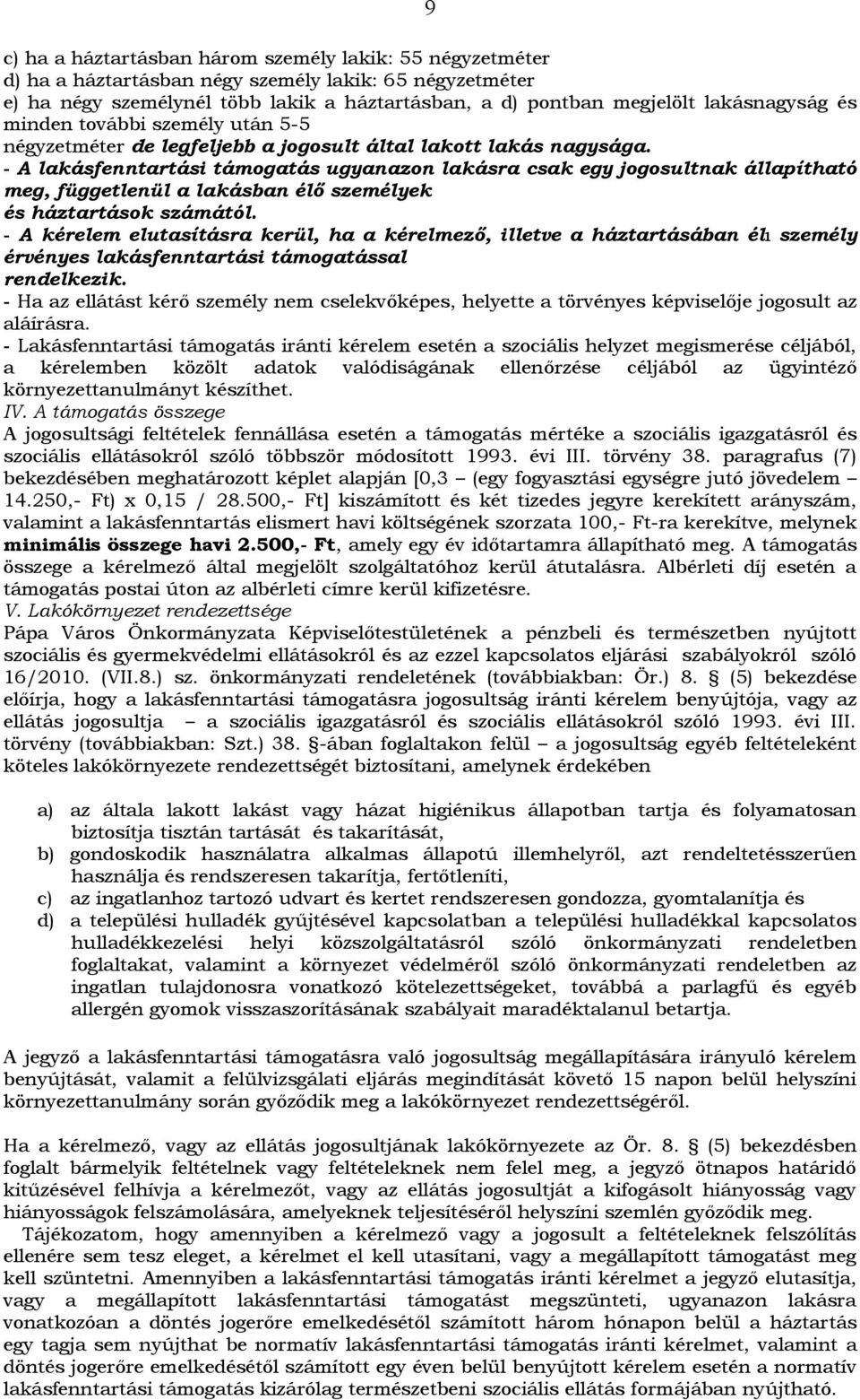 - A lakásfenntartási támogatás ugyanazon lakásra csak egy jogosultnak állapítható meg, függetlenül a lakásban élő személyek és háztartások számától.