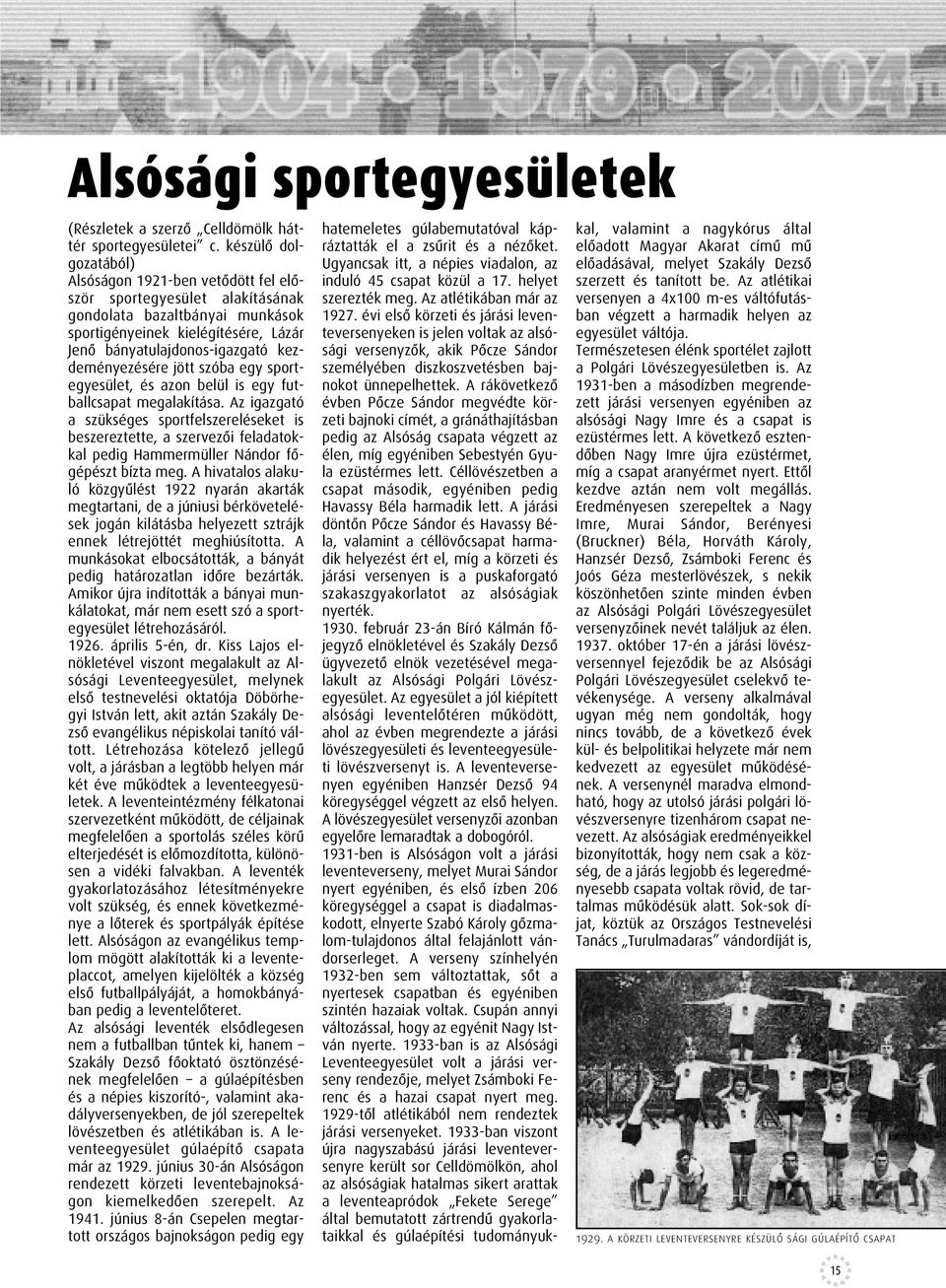 kezdeményezésére jött szóba egy sportegyesület, és azon belül is egy futballcsapat megalakítása.