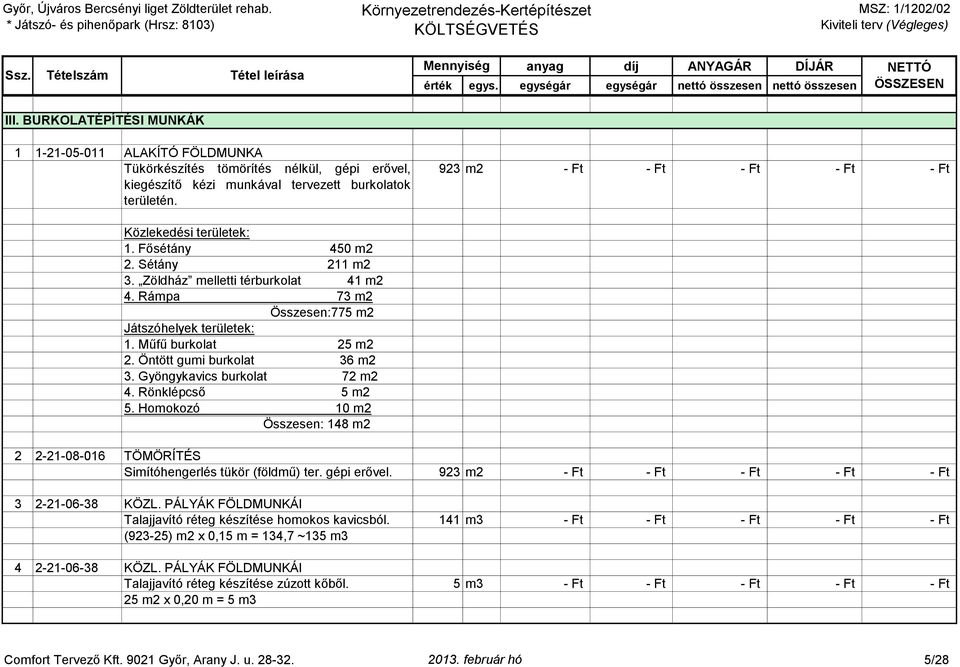 Műfű burkolat 25 m2 2. Öntött gumi burkolat 36 m2 3. Gyöngykavics burkolat 72 m2 4. Rönklépcső 5 m2 5. Homokozó 10 m2 Összesen: 148 m2 2 2-21-08-016 TÖMÖRÍTÉS Simítóhengerlés tükör (földmű) ter.