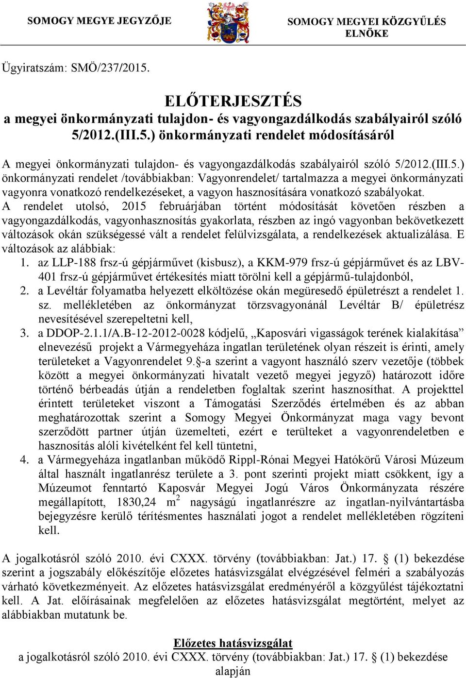 A rendelet utolsó, 2015 februárjában történt módosítását követően részben a vagyongazdálkodás, vagyonhasznosítás gyakorlata, részben az ingó vagyonban bekövetkezett változások okán szükségessé vált a