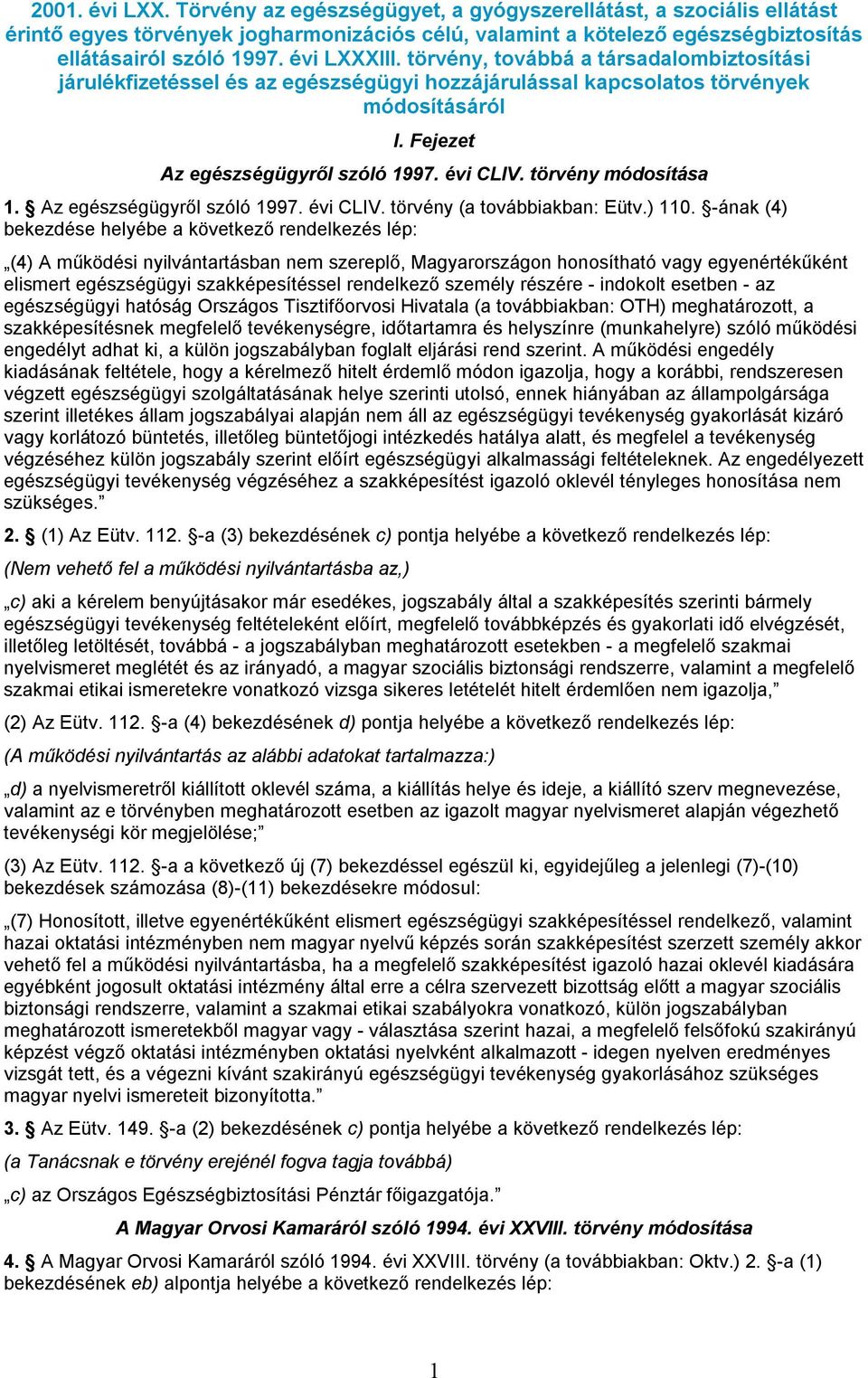 törvény módosítása 1. Az egészségügyről szóló 1997. évi CLIV. törvény (a továbbiakban: Eütv.) 110.