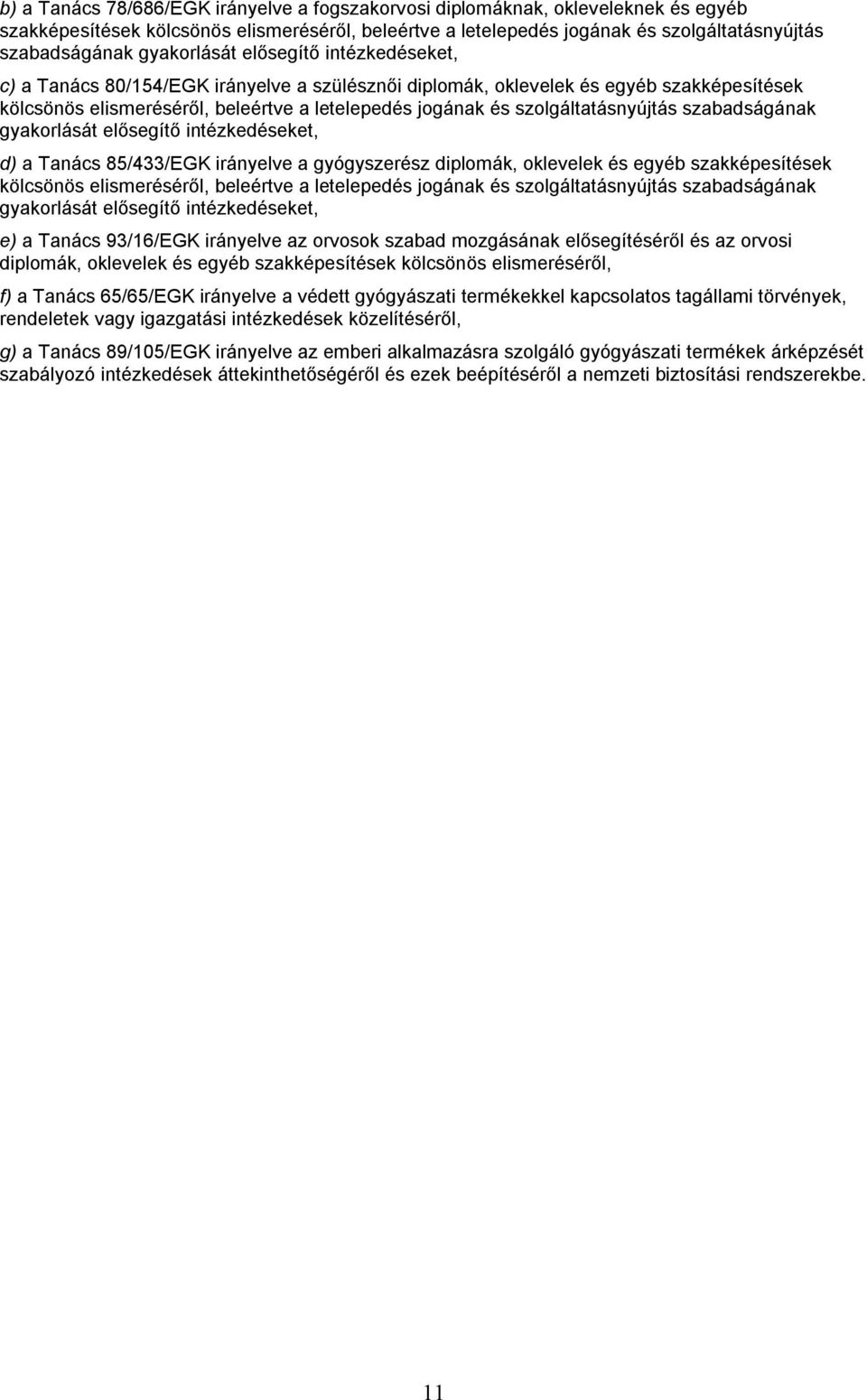 szolgáltatásnyújtás szabadságának gyakorlását elősegítő intézkedéseket, d) a Tanács 85/433/EGK irányelve a gyógyszerész diplomák, oklevelek és egyéb szakképesítések kölcsönös elismeréséről, beleértve