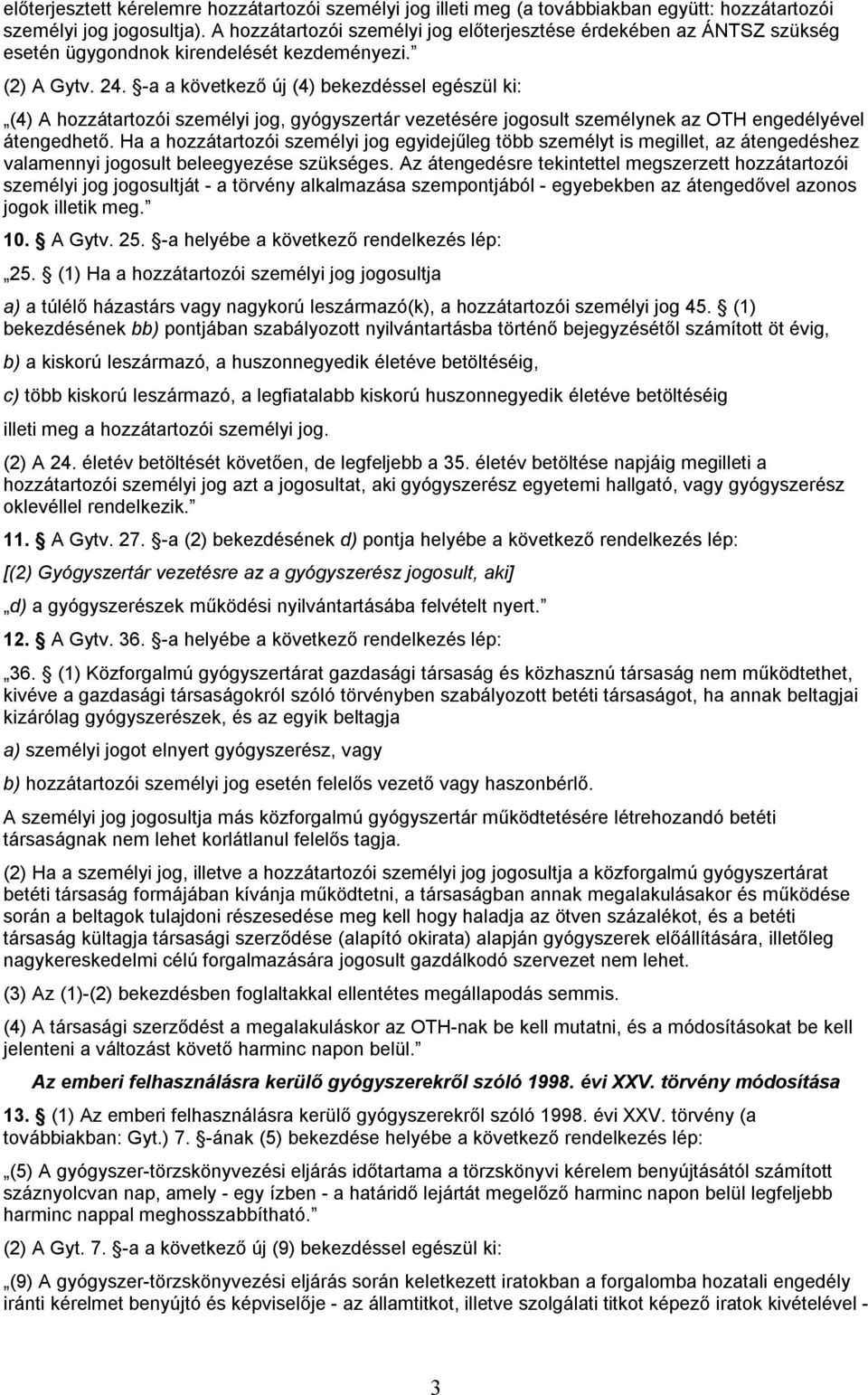 -a a következő új (4) bekezdéssel egészül ki: (4) A hozzátartozói személyi jog, gyógyszertár vezetésére jogosult személynek az OTH engedélyével átengedhető.