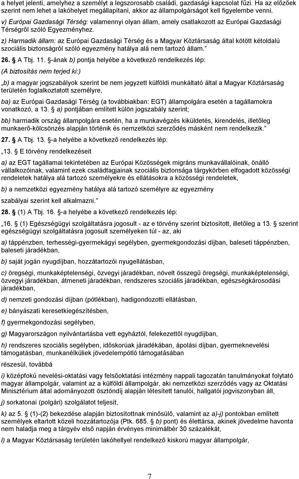 z) Harmadik állam: az Európai Gazdasági Térség és a Magyar Köztársaság által kötött kétoldalú szociális biztonságról szóló egyezmény hatálya alá nem tartozó állam. 26. A Tbj. 11.