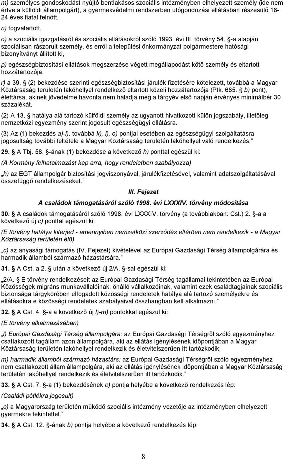 -a alapján szociálisan rászorult személy, és erről a települési önkormányzat polgármestere hatósági bizonyítványt állított ki, p) egészségbiztosítási ellátások megszerzése végett megállapodást kötő