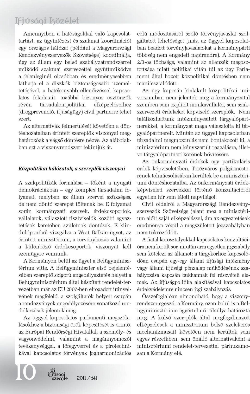 ellenőrzéssel kapcsolatos feladatait, továbbá bizonyos ösztönzők révén társadalompolitikai elképzeléseihez (drogprevenció, ifjúságügy) civil partnerre tehet szert.