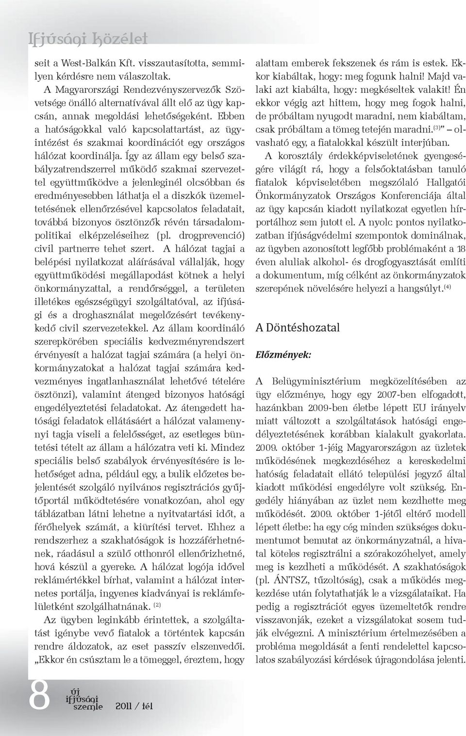 Ebben a hatóságokkal való kapcsolattartást, az ügyintézést és szakmai koordinációt egy országos hálózat koordinálja.