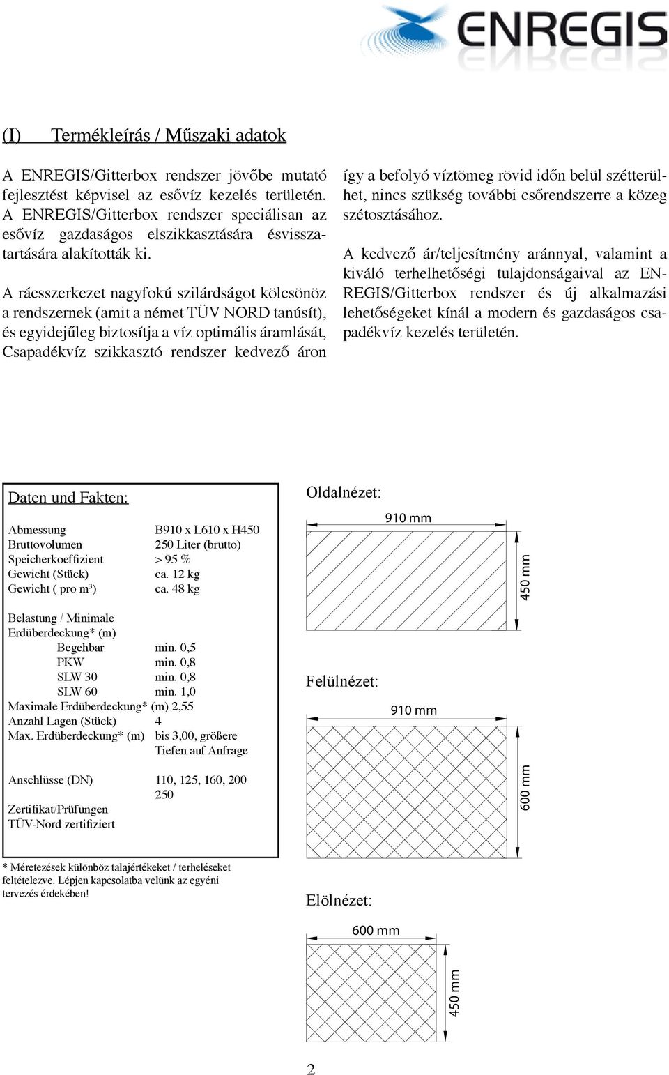 A rácsszerkezet nagyfokú szilárdságot kölcsönöz a rendszernek (amit a német TÜV NORD tanúsít), és egyidejűleg biztosítja a víz optimális áramlását, Csapadékvíz szikkasztó rendszer kedvező áron így a