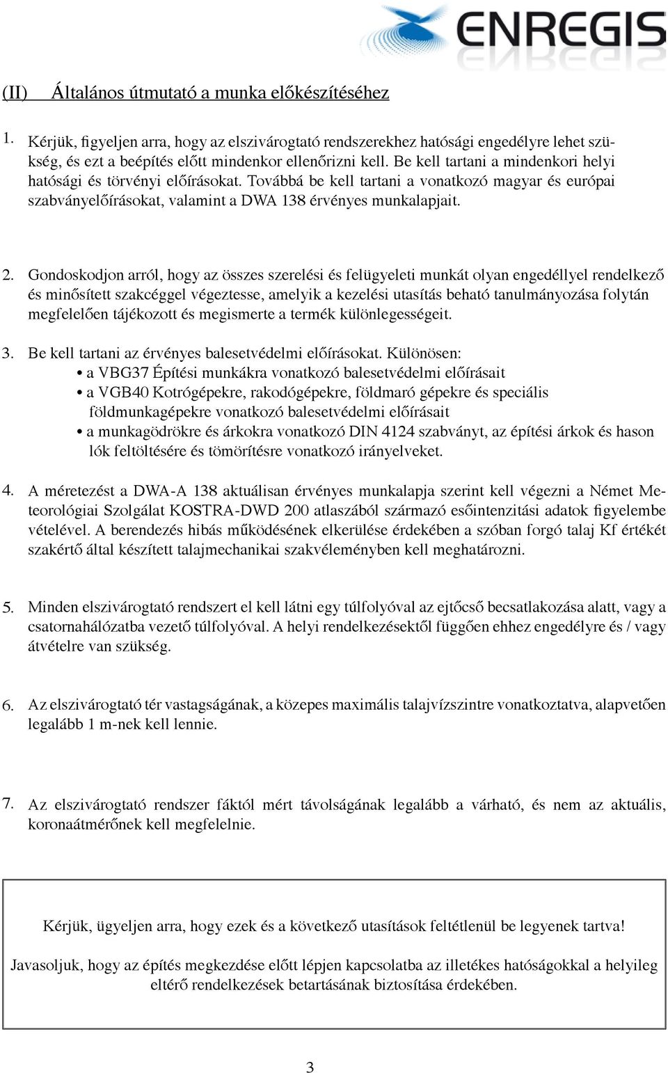 Gondoskodjon arról, hogy az összes szerelési és felügyeleti munkát olyan engedéllyel rendelkező és minősített szakcéggel végeztesse, amelyik a kezelési utasítás beható tanulmányozása folytán