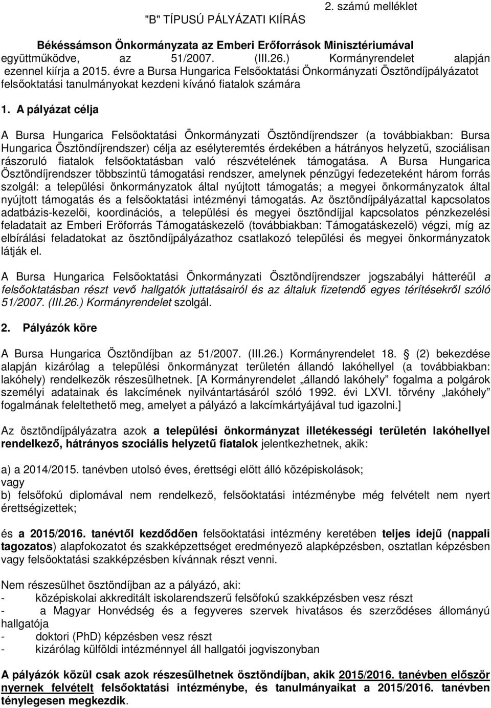 A pályázat célja A Bursa Hungarica Felsőoktatási Önkormányzati Ösztöndíjrendszer (a továbbiakban: Bursa Hungarica Ösztöndíjrendszer) célja az esélyteremtés érdekében a hátrányos helyzetű, szociálisan