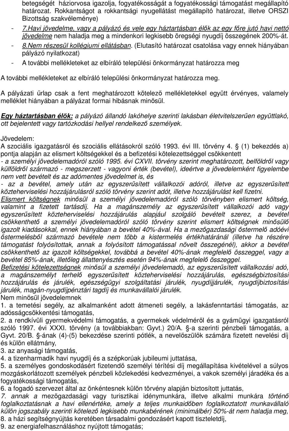 Havi jövedelme, vagy a pályázó és vele egy háztartásban élők az egy főre jutó havi nettó jövedelme nem haladja meg a mindenkori legkisebb öregségi nyugdíj összegének 200%-át. - 8.