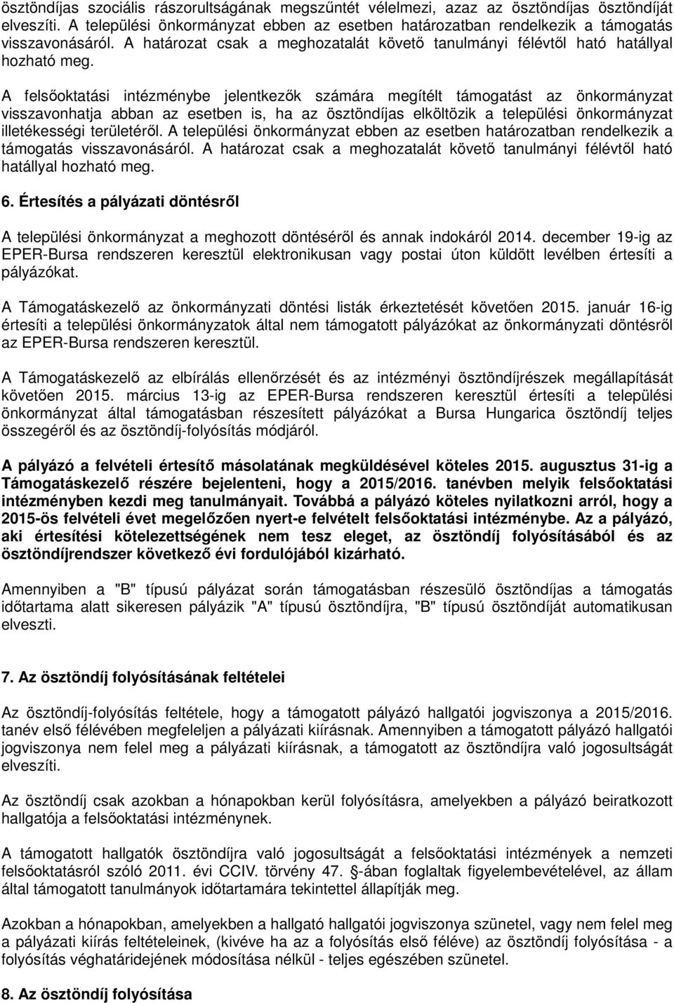 A felsőoktatási intézménybe jelentkezők számára megítélt támogatást az önkormányzat visszavonhatja abban az esetben is, ha az ösztöndíjas elköltözik a települési önkormányzat illetékességi