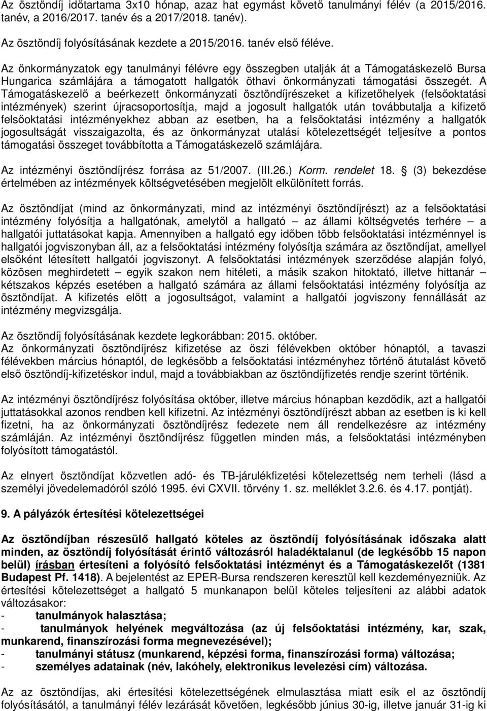 A Támogatáskezelő a beérkezett önkormányzati ösztöndíjrészeket a kifizetőhelyek (felsőoktatási intézmények) szerint újracsoportosítja, majd a jogosult hallgatók után továbbutalja a kifizető